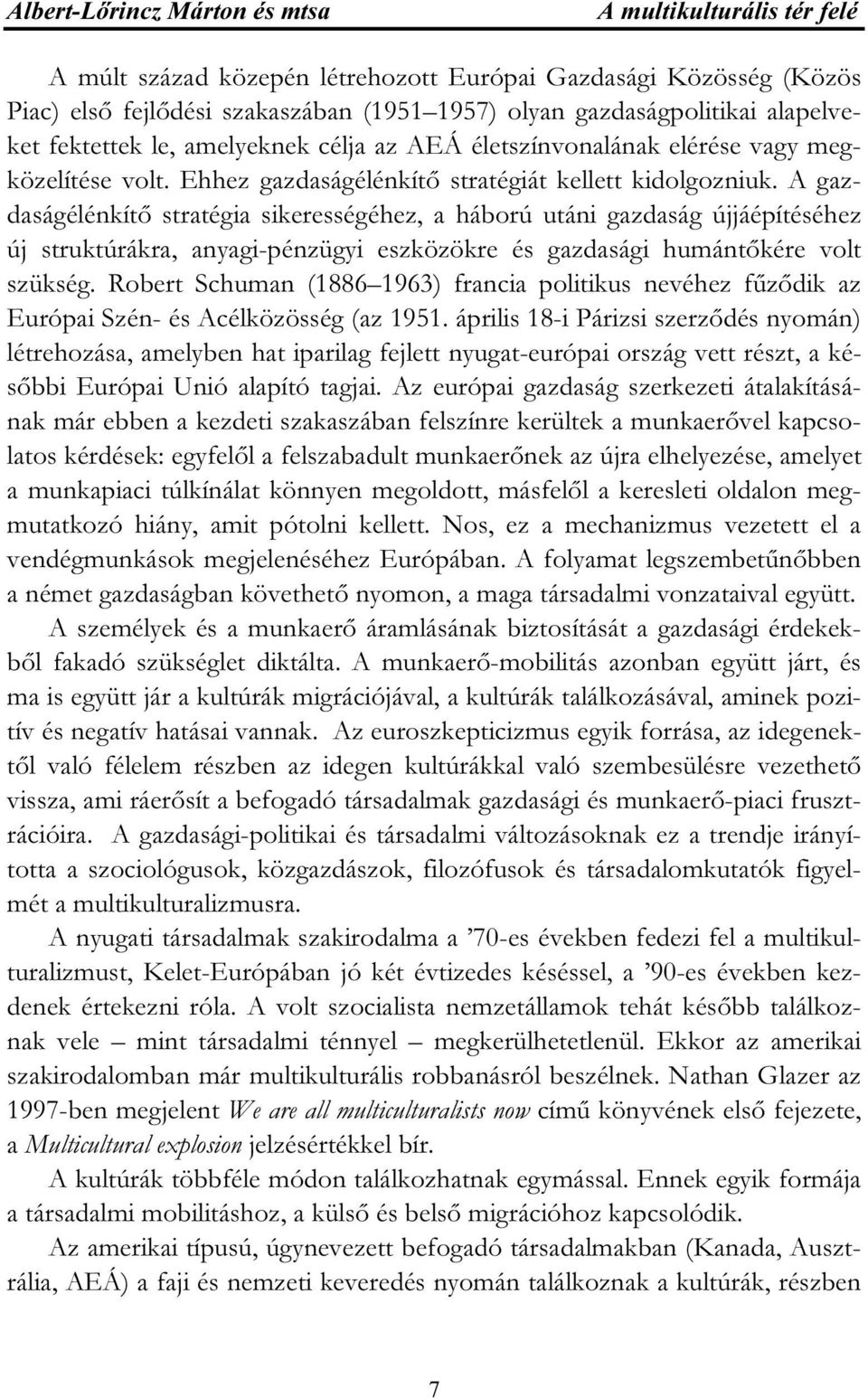 A gazdaságélénkítő stratégia sikerességéhez, a háború utáni gazdaság újjáépítéséhez új struktúrákra, anyagi-pénzügyi eszközökre és gazdasági humántőkére volt szükség.