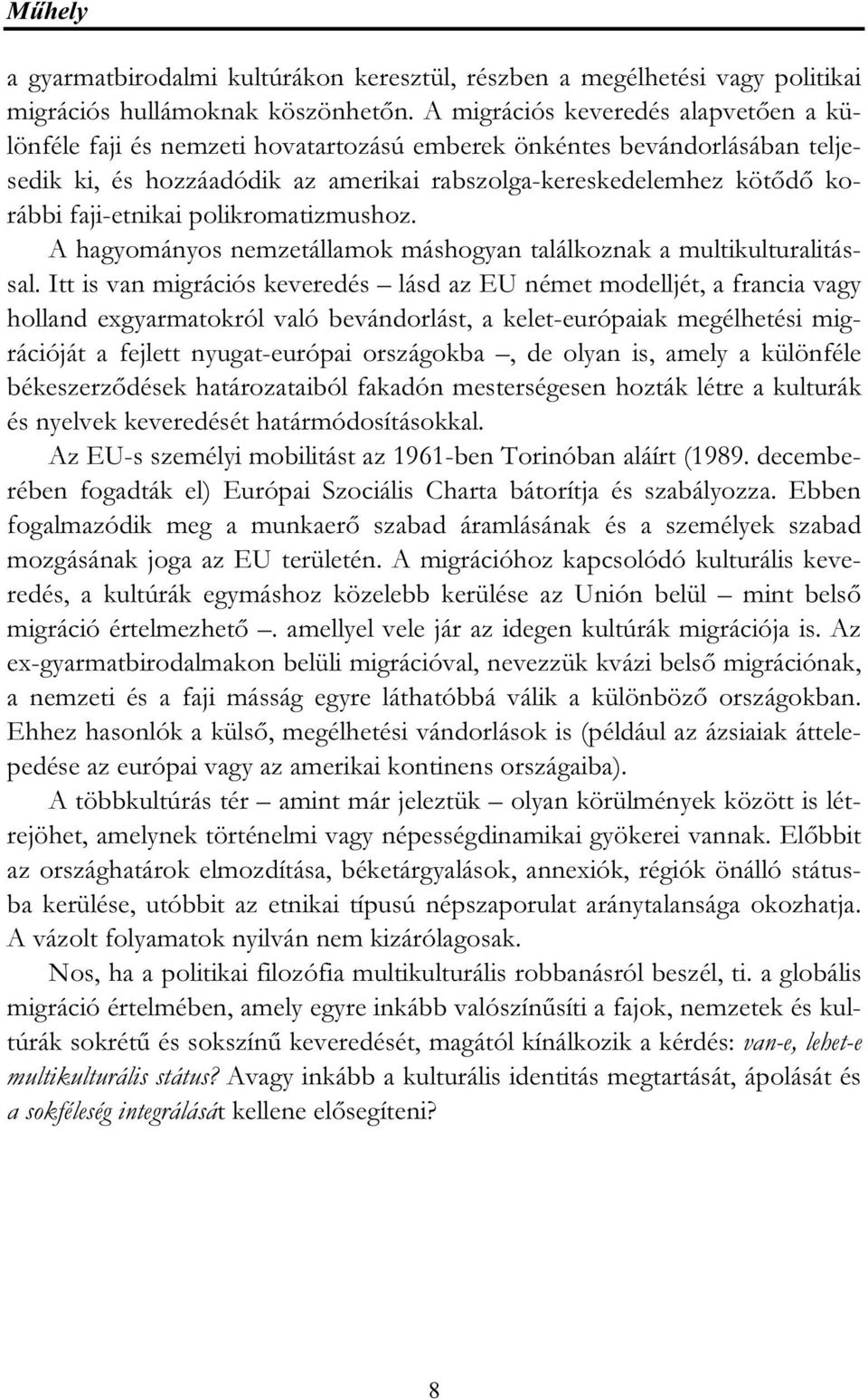 faji-etnikai polikromatizmushoz. A hagyományos nemzetállamok máshogyan találkoznak a multikulturalitással.