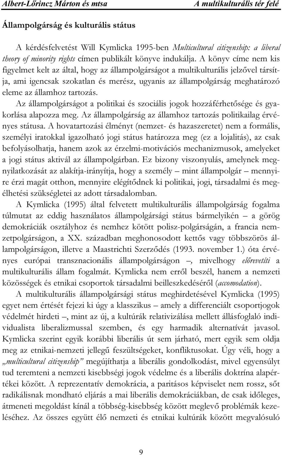 A könyv címe nem kis figyelmet kelt az által, hogy az állampolgárságot a multikulturális jelzővel társítja, ami igencsak szokatlan és merész, ugyanis az állampolgárság meghatározó eleme az államhoz