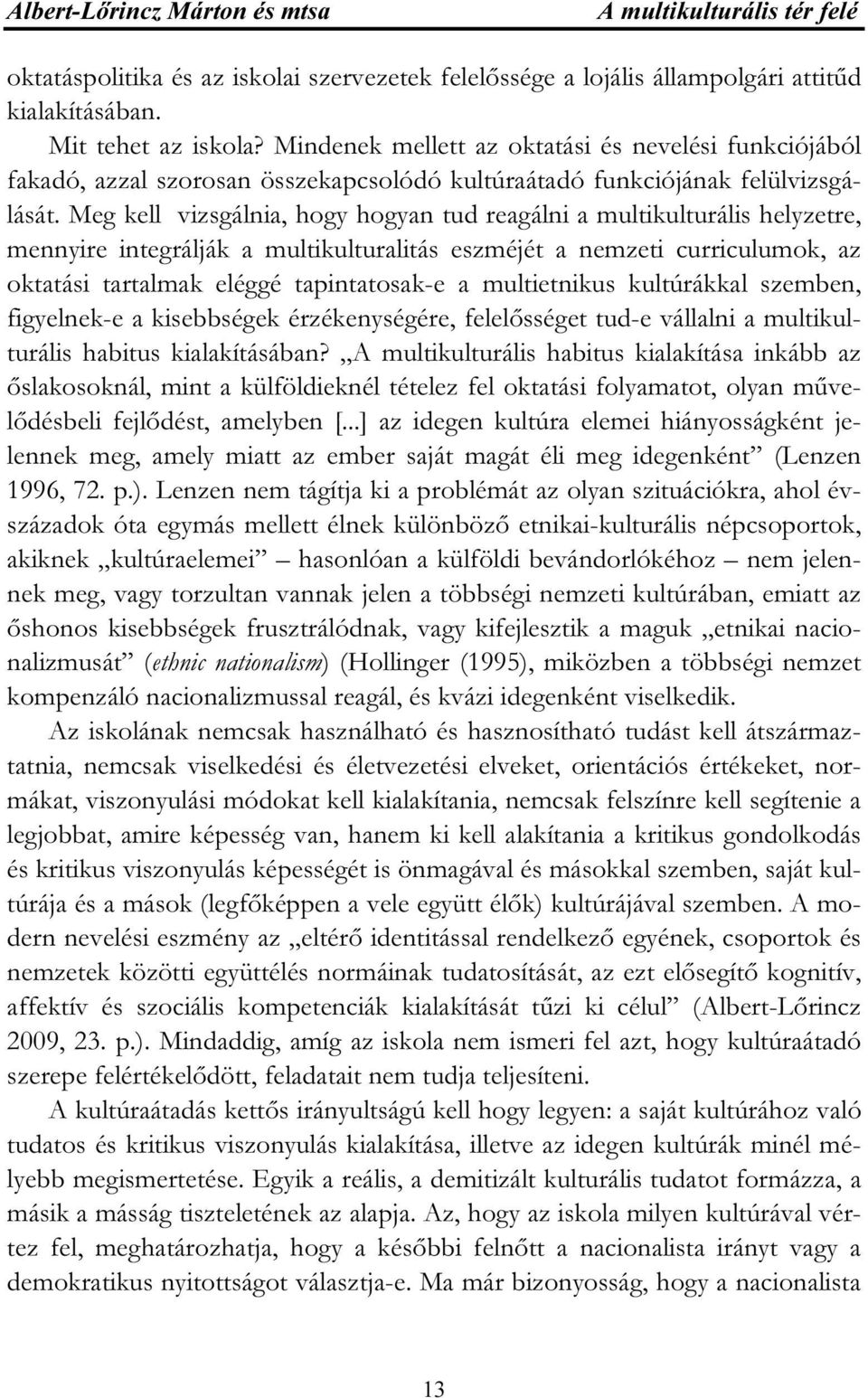 Meg kell vizsgálnia, hogy hogyan tud reagálni a multikulturális helyzetre, mennyire integrálják a multikulturalitás eszméjét a nemzeti curriculumok, az oktatási tartalmak eléggé tapintatosak-e a