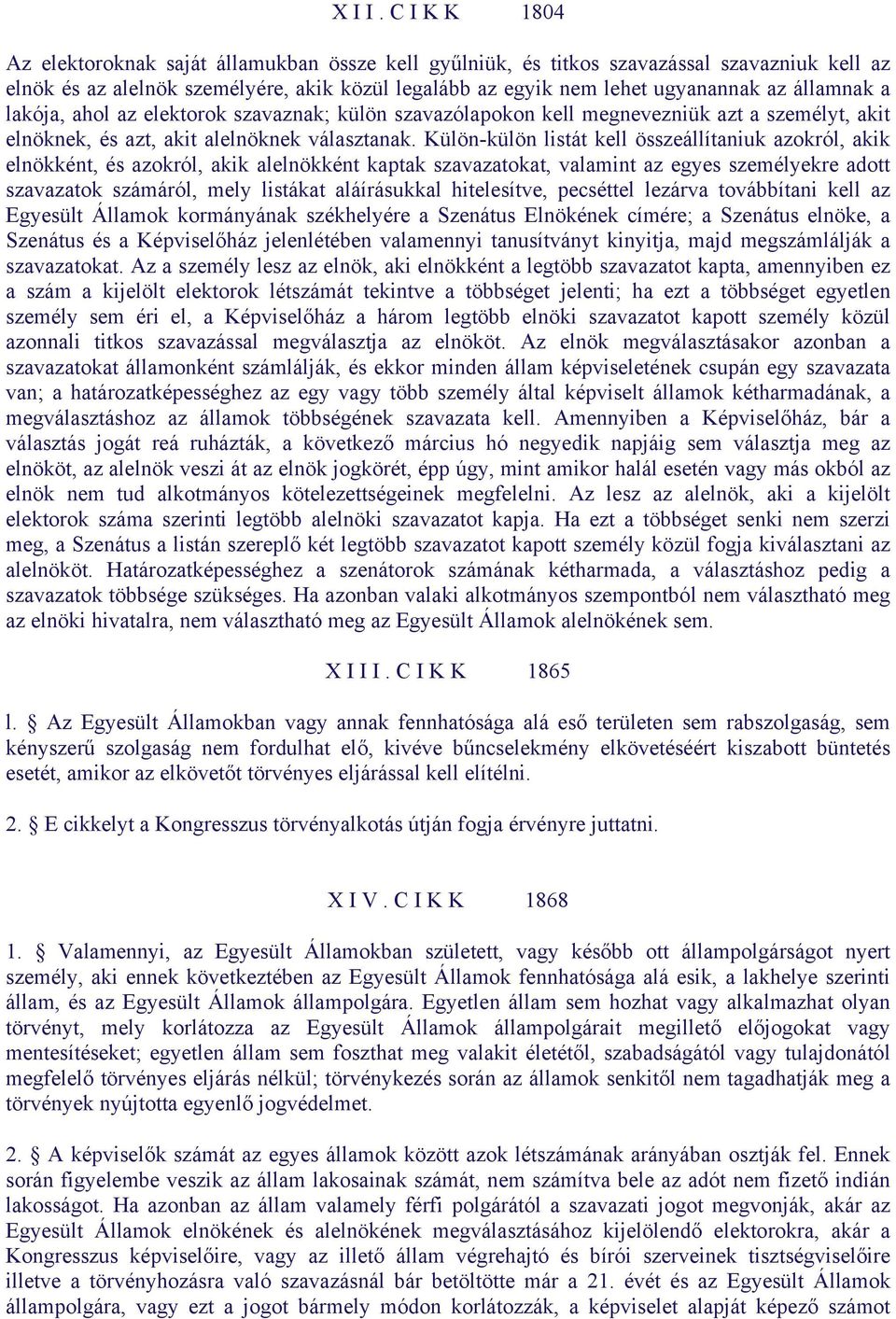 államnak a lakója, ahol az elektorok szavaznak; külön szavazólapokon kell megnevezniük azt a személyt, akit elnöknek, és azt, akit alelnöknek választanak.