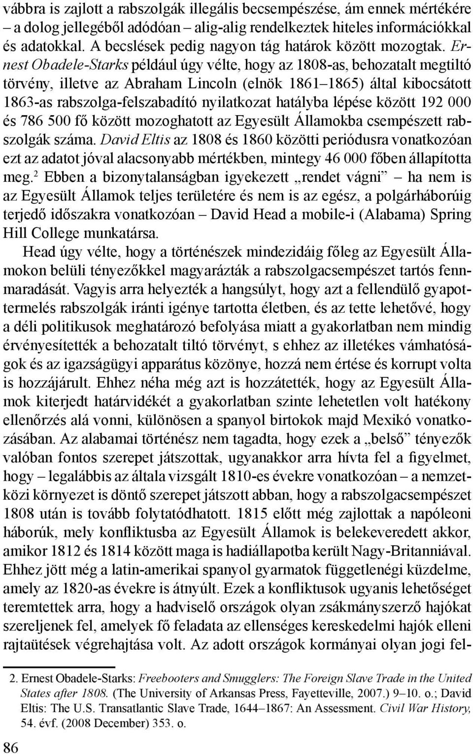 Ernest Obadele-Starks például úgy vélte, hogy az 1808-as, behozatalt megtiltó törvény, illetve az Abraham Lincoln (elnök 1861 1865) által kibocsátott 1863-as rabszolga-felszabadító nyilatkozat