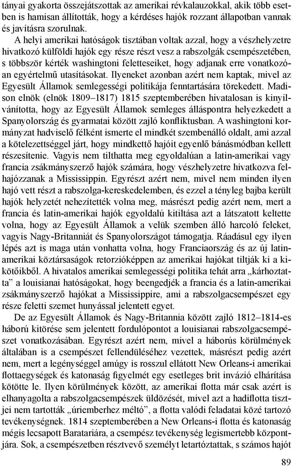 adjanak erre vonatkozóan egyértelmű utasításokat. Ilyeneket azonban azért nem kaptak, mivel az Egyesült Államok semlegességi politikája fenntartására törekedett.