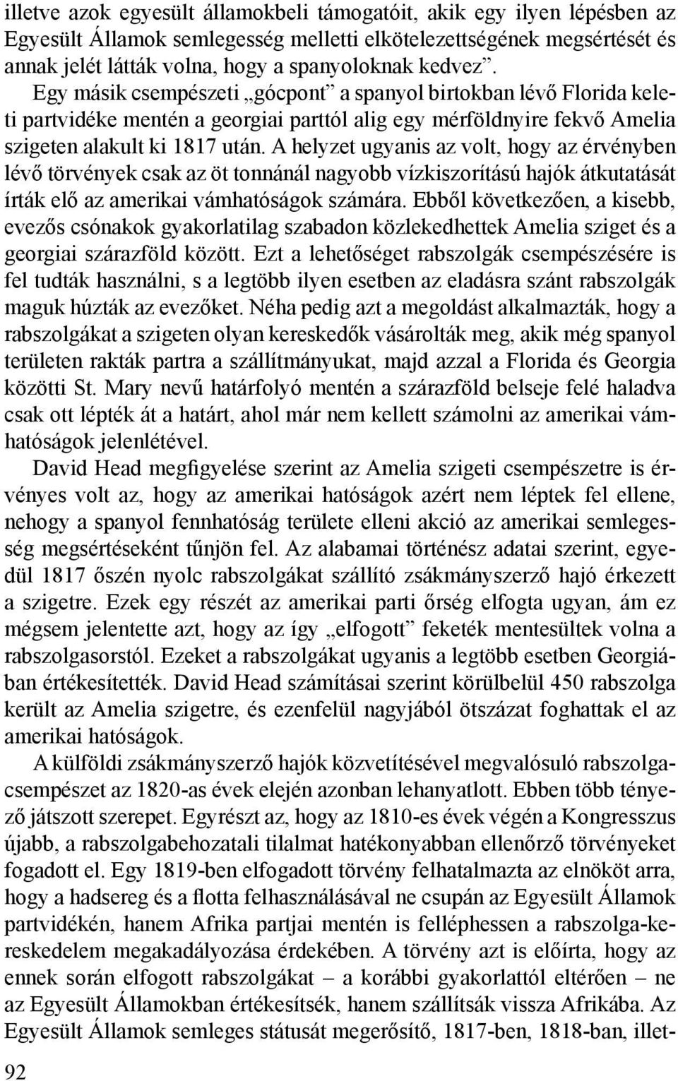 A helyzet ugyanis az volt, hogy az érvényben lévő törvények csak az öt tonnánál nagyobb vízkiszorítású hajók átkutatását írták elő az amerikai vámhatóságok számára.