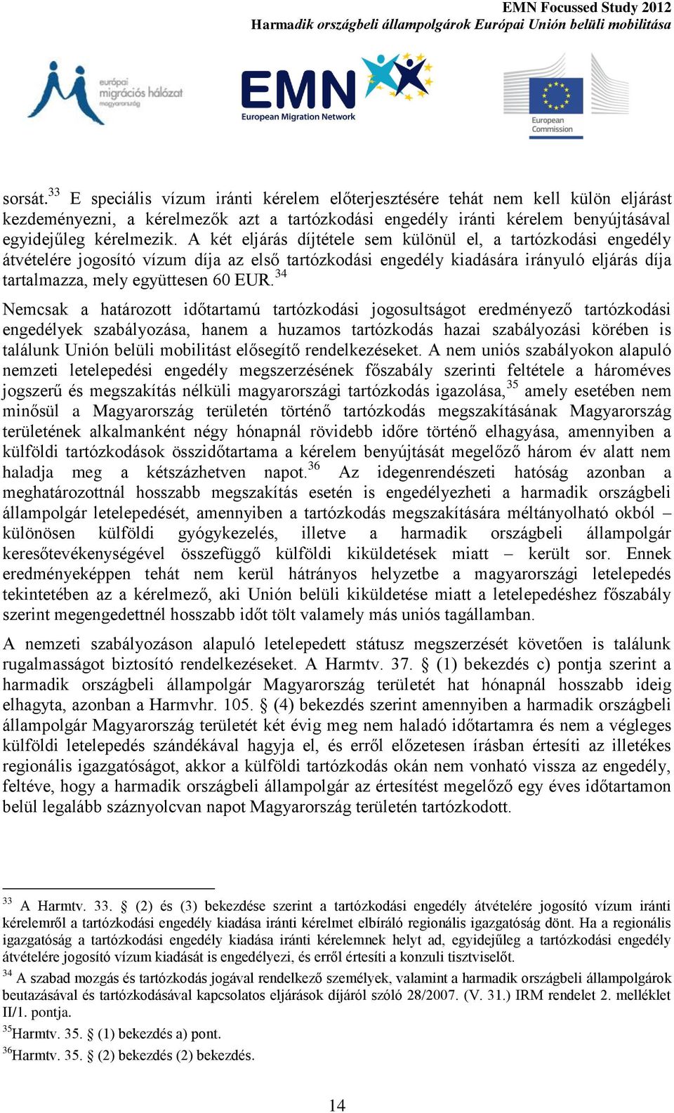 34 Nemcsak a határozott időtartamú tartózkodási jogosultságot eredményező tartózkodási engedélyek szabályozása, hanem a huzamos tartózkodás hazai szabályozási körében is találunk Unión belüli