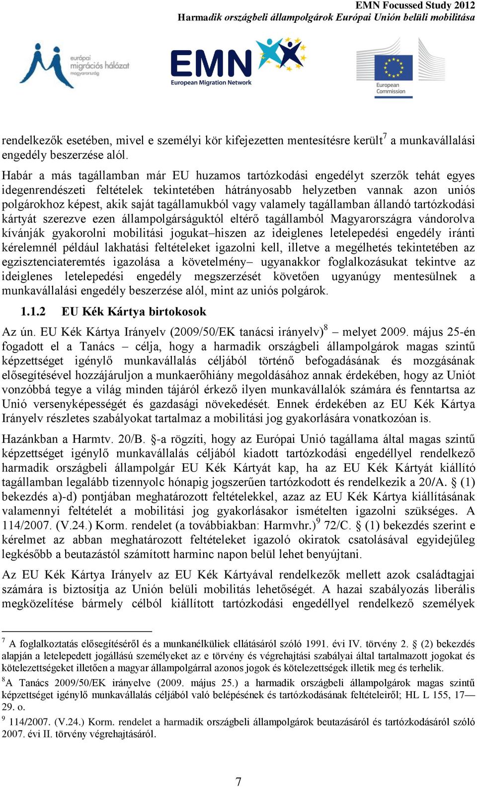 tagállamukból vagy valamely tagállamban állandó tartózkodási kártyát szerezve ezen állampolgárságuktól eltérő tagállamból Magyarországra vándorolva kívánják gyakorolni mobilitási jogukat hiszen az