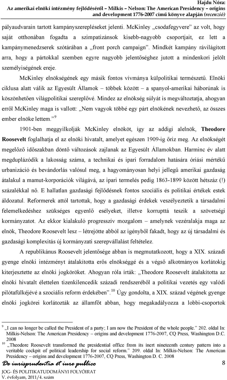 Mindkét kampány rávilágított arra, hogy a pártokkal szemben egyre nagyobb jelentőséghez jutott a mindenkori jelölt személyiségének ereje.