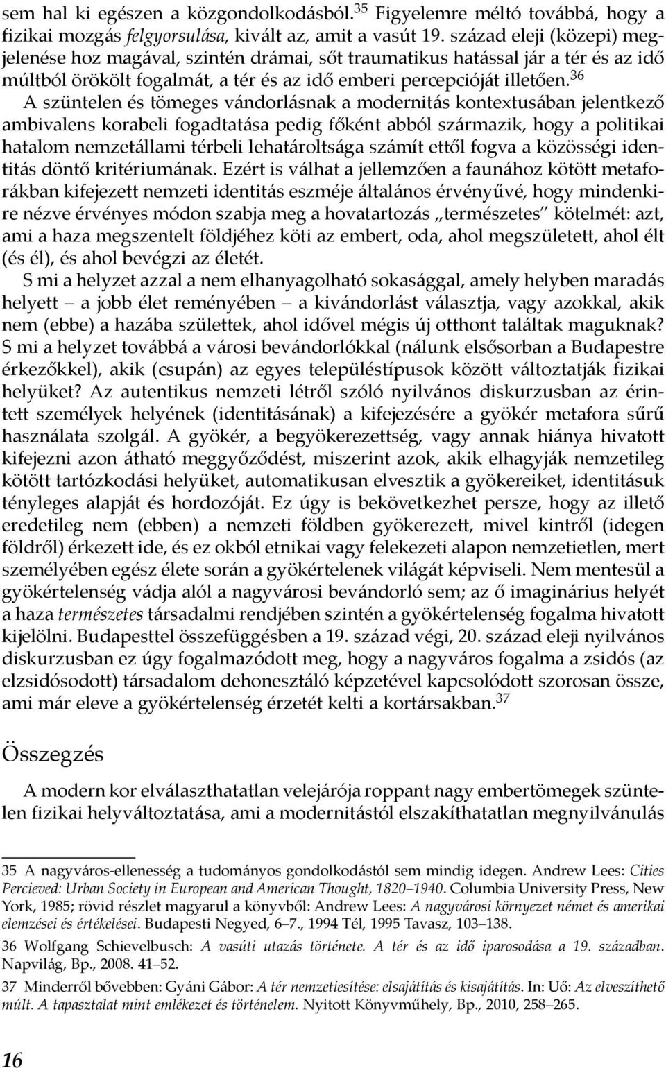 36 A szüntelen és tömeges vándorlásnak a modernitás kontextusában jelentkező ambivalens korabeli fogadtatása pedig főként abból származik, hogy a politikai hatalom nemzetállami térbeli lehatároltsága