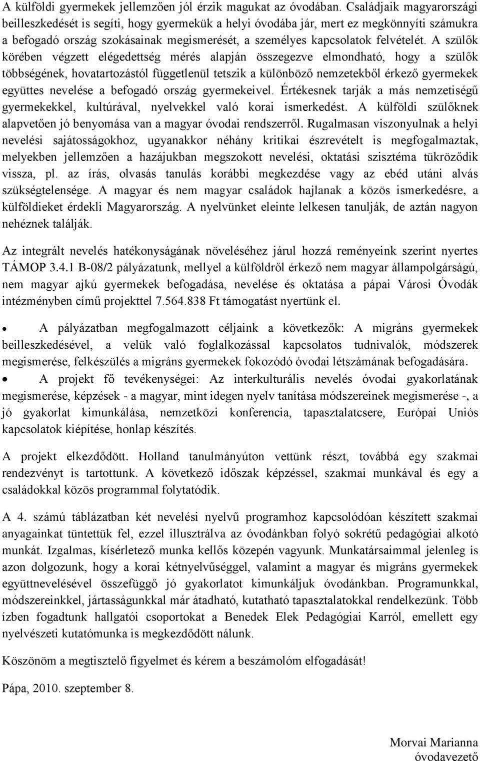 A szülők körében végzett elégedettség mérés alapján összegezve elmondható, hogy a szülők többségének, hovatartozástól függetlenül tetszik a különböző nemzetekből érkező gyermekek együttes nevelése a