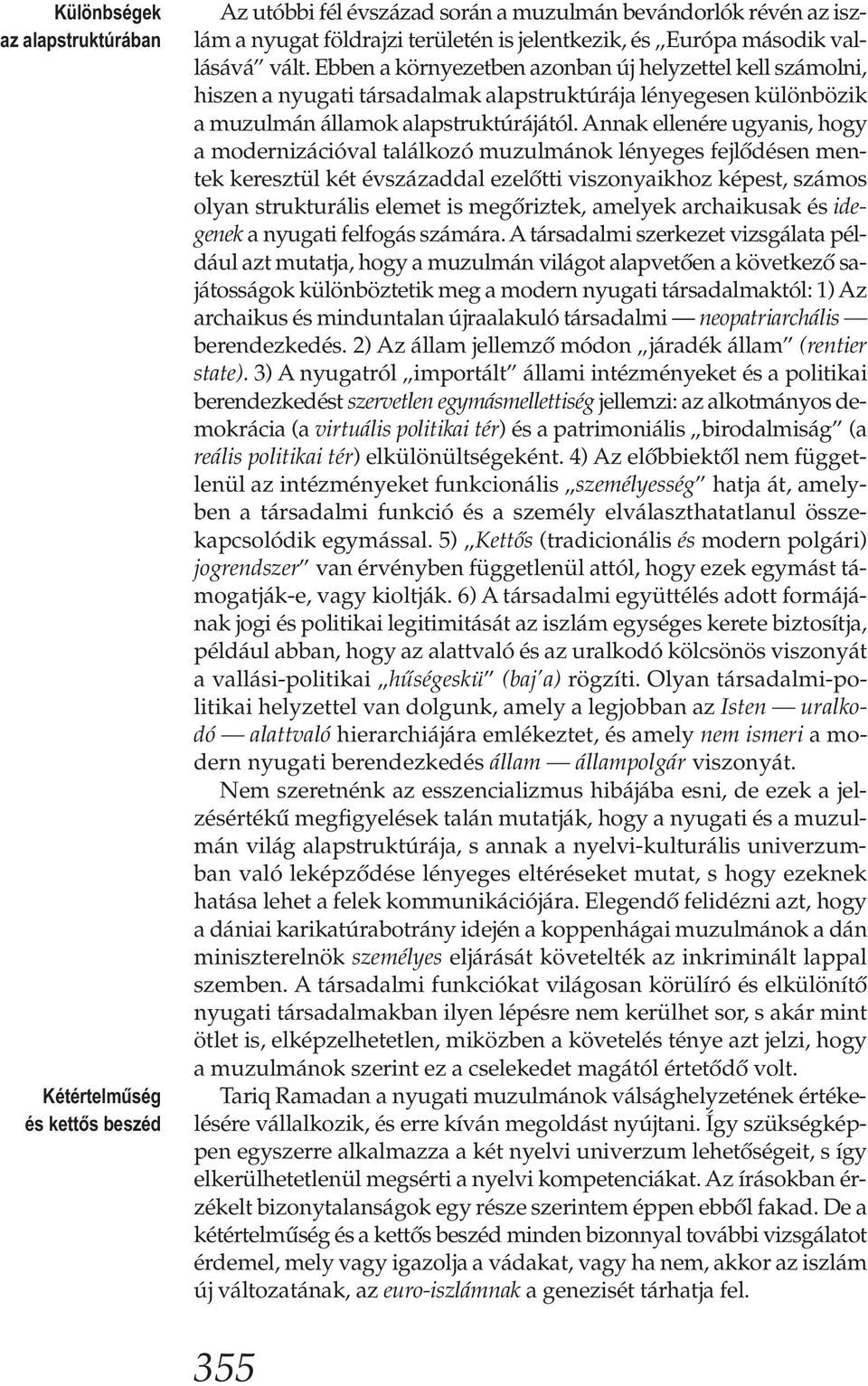 Annak ellenére ugyanis, hogy a modernizációval találkozó muzulmánok lényeges fejlődésen mentek keresztül két évszázaddal ezelőtti viszonyaikhoz képest, számos olyan strukturális elemet is megőriztek,