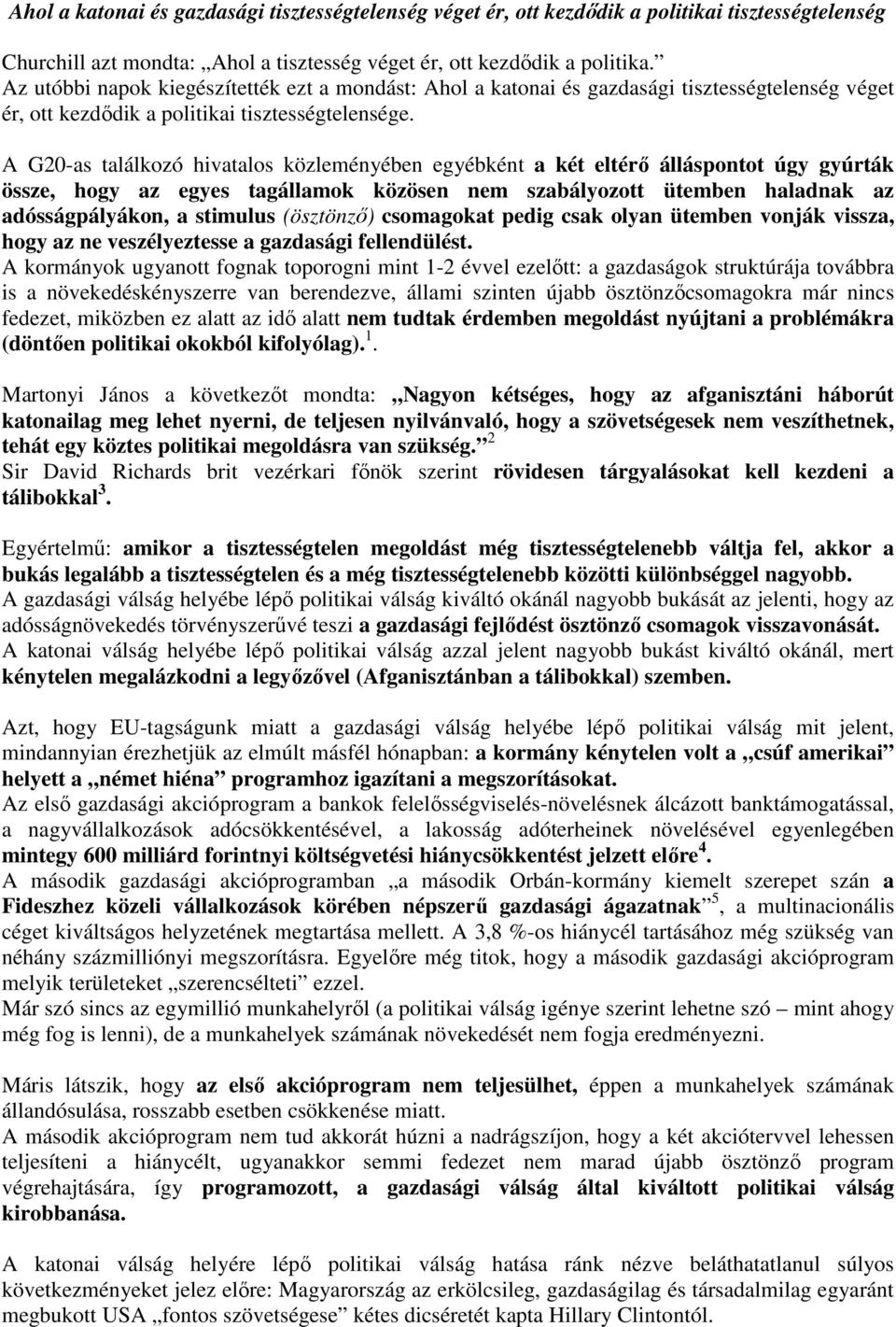 A G20-as találkozó hivatalos közleményében egyébként a két eltérı álláspontot úgy gyúrták össze, hogy az egyes tagállamok közösen nem szabályozott ütemben haladnak az adósságpályákon, a stimulus