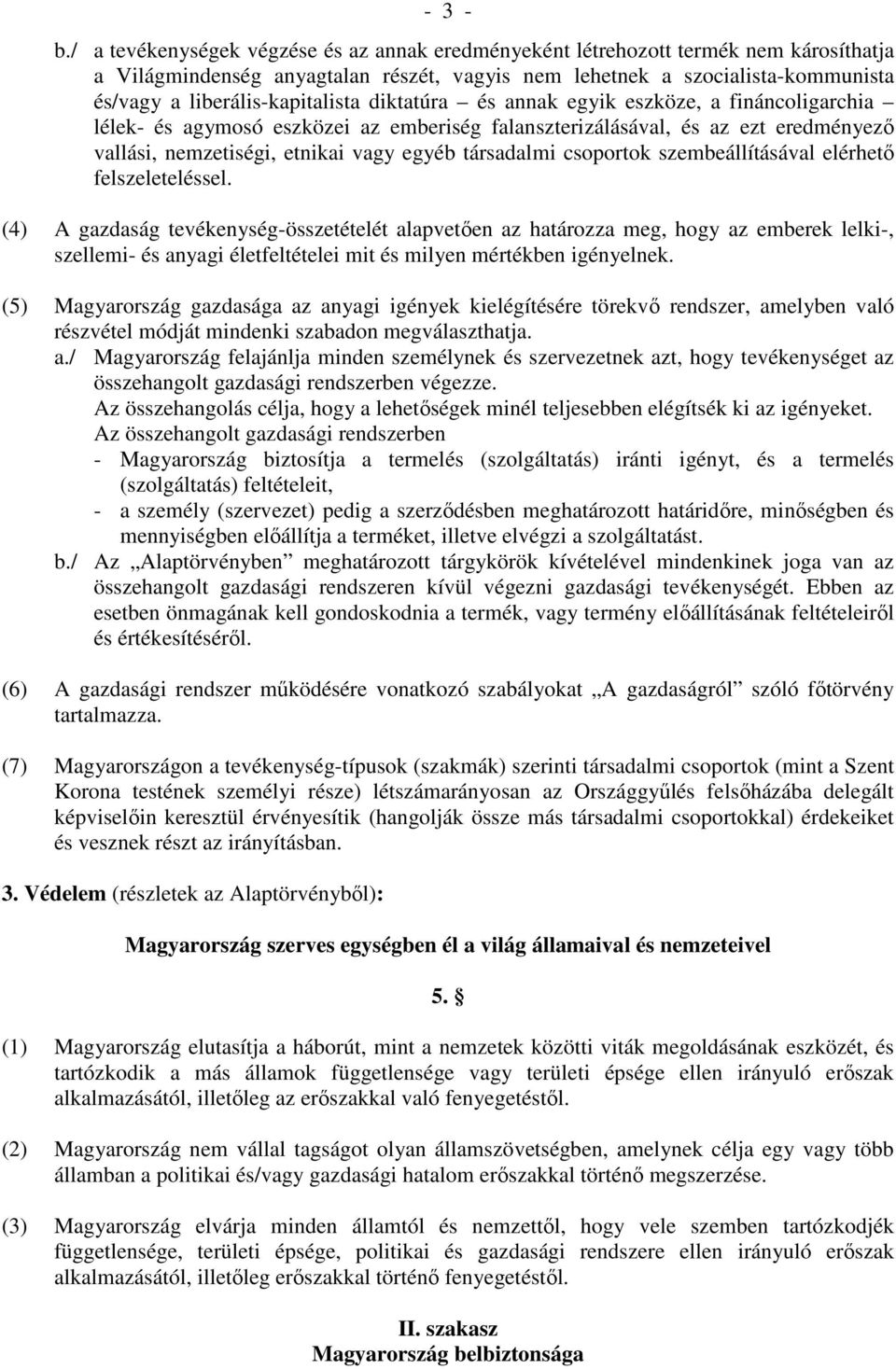 liberális-kapitalista diktatúra és annak egyik eszköze, a fináncoligarchia lélek- és agymosó eszközei az emberiség falanszterizálásával, és az ezt eredményezı vallási, nemzetiségi, etnikai vagy egyéb