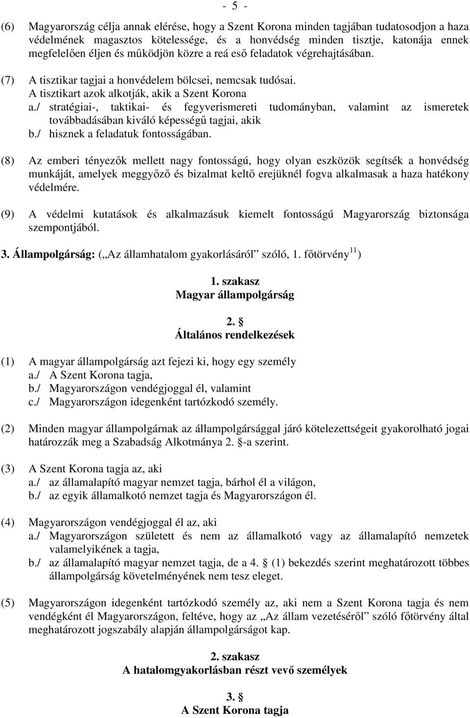 / stratégiai-, taktikai- és fegyverismereti tudományban, valamint az ismeretek továbbadásában kiváló képességő tagjai, akik b./ hisznek a feladatuk fontosságában.