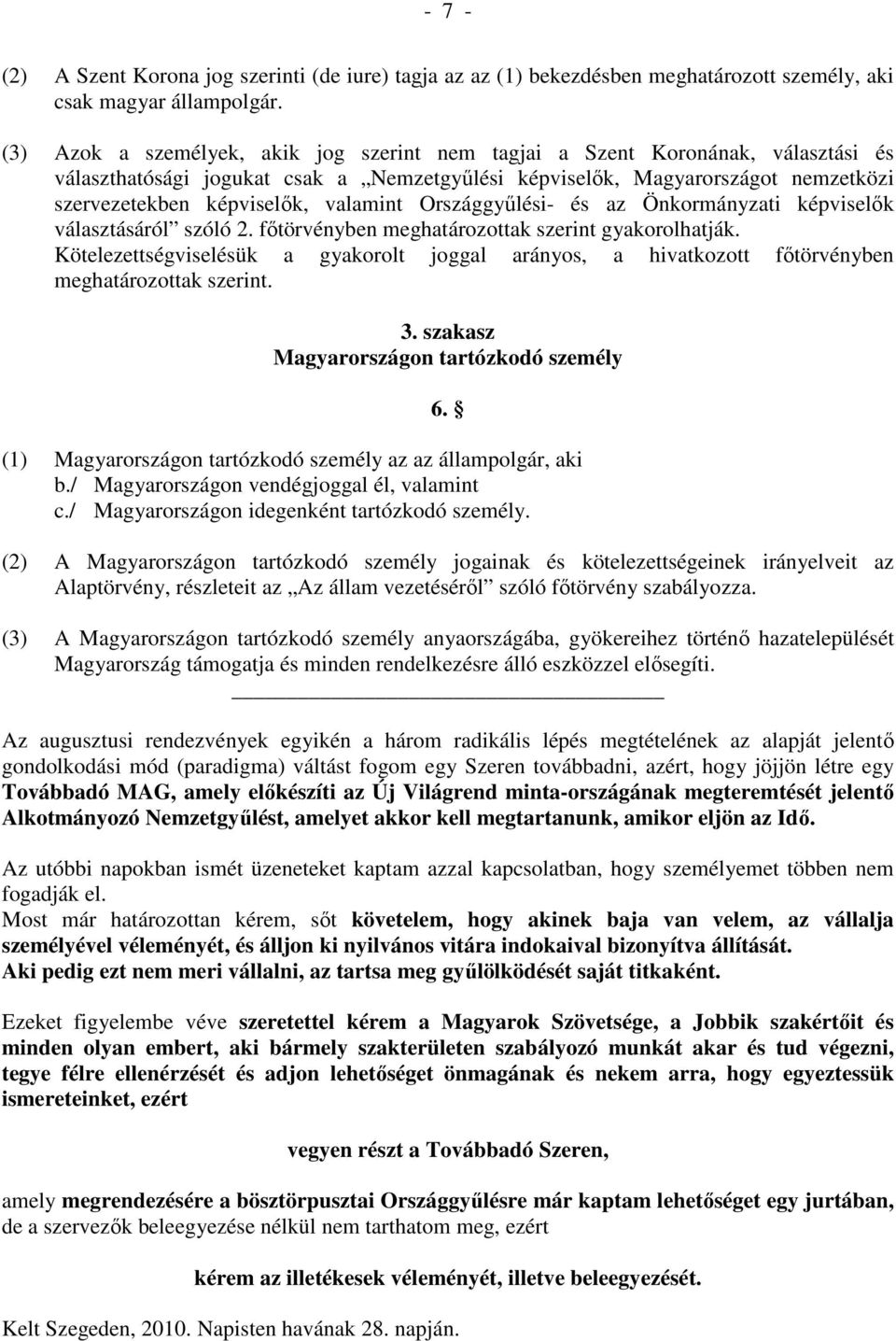 valamint Országgyőlési- és az Önkormányzati képviselık választásáról szóló 2. fıtörvényben meghatározottak szerint gyakorolhatják.