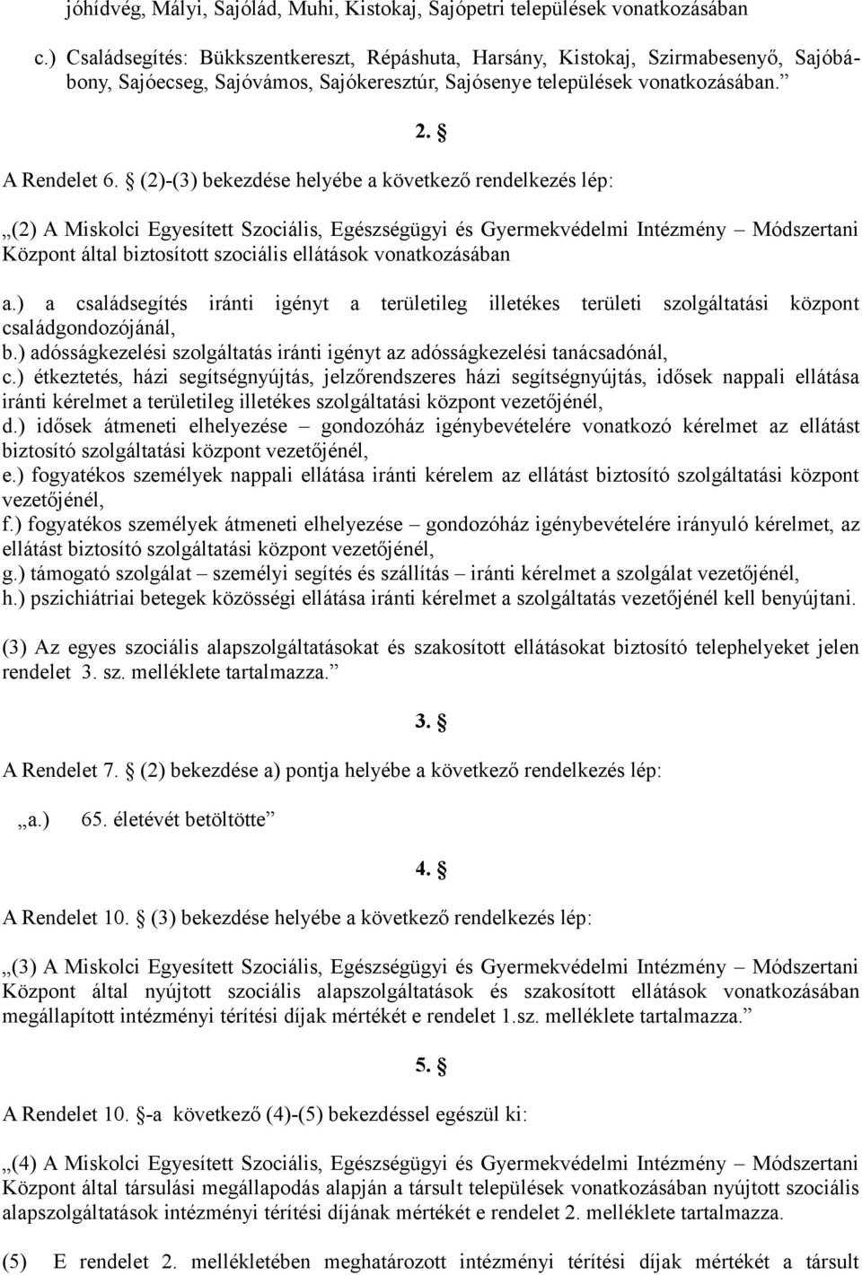 (2)-(3) bekezdése helyébe a következő rendelkezés lép: (2) A Miskolci Egyesített Szociális, Egészségügyi és Gyermekvédelmi Intézmény Módszertani Központ által biztosított szociális ellátások