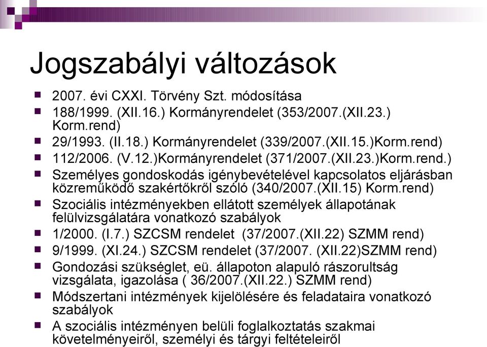 rend) Szociális intézményekben ellátott személyek állapotának felülvizsgálatára vonatkozó szabályok 1/2000. (I.7.) SZCSM rendelet (37/2007.(XII.22) SZMM rend) 9/1999. (XI.24.) SZCSM rendelet (37/2007. (XII.