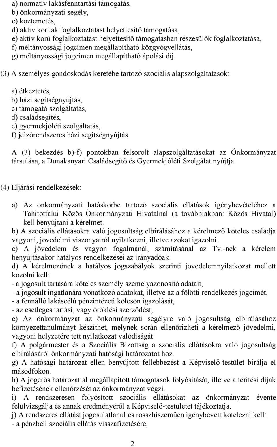 (3) A személyes gondoskodás keretébe tartozó szociális alapszolgáltatások: a) étkeztetés, b) házi segítségnyújtás, c) támogató szolgáltatás, d) családsegítés, e) gyermekjóléti szolgáltatás, f)