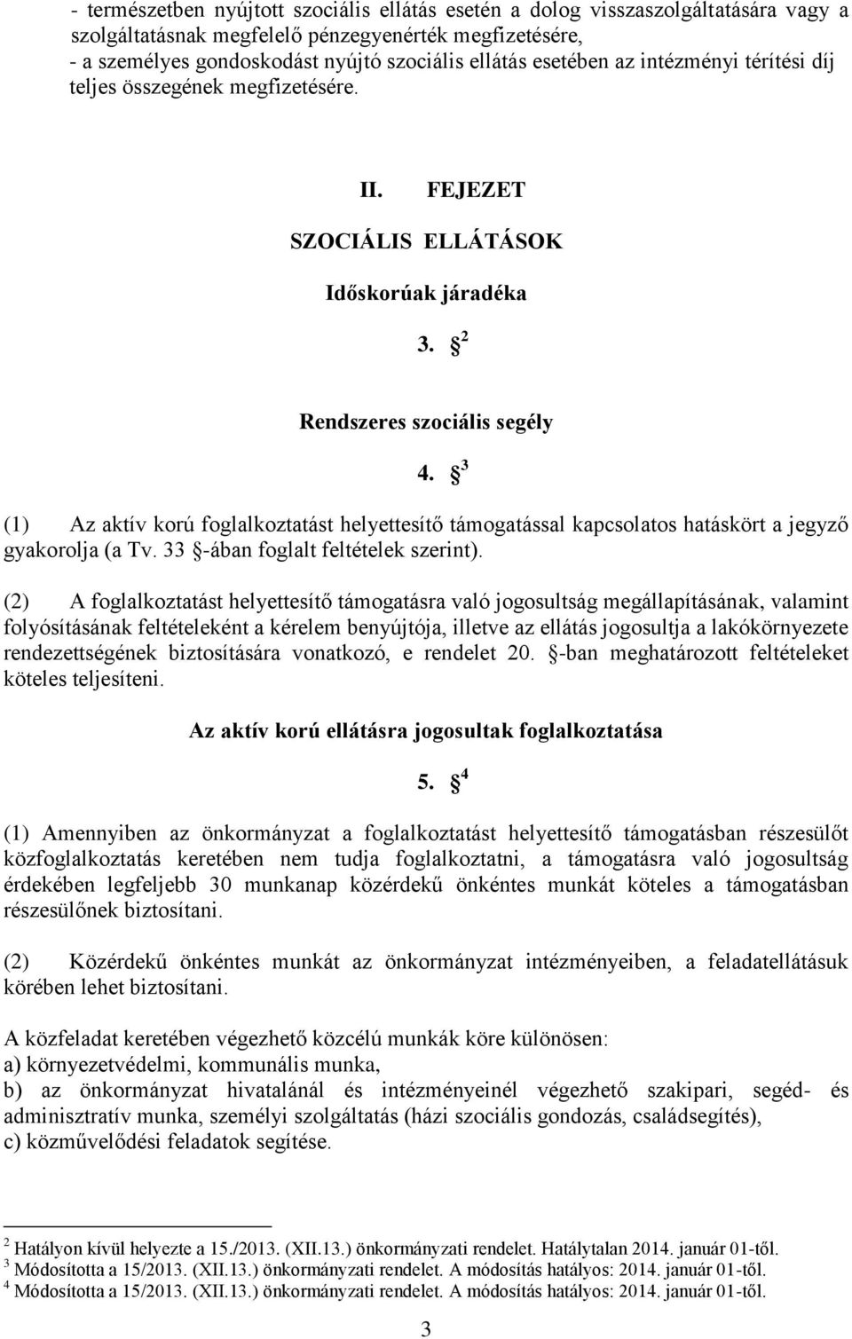 3 (1) Az aktív korú foglalkoztatást helyettesítő támogatással kapcsolatos hatáskört a jegyző gyakorolja (a Tv. 33 -ában foglalt feltételek szerint).