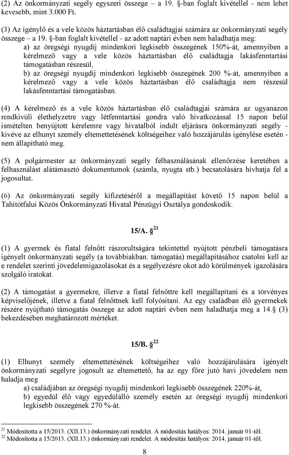 -ban foglalt kivétellel - az adott naptári évben nem haladhatja meg: a) az öregségi nyugdíj mindenkori legkisebb összegének 150%-át, amennyiben a kérelmező vagy a vele közös háztartásban élő