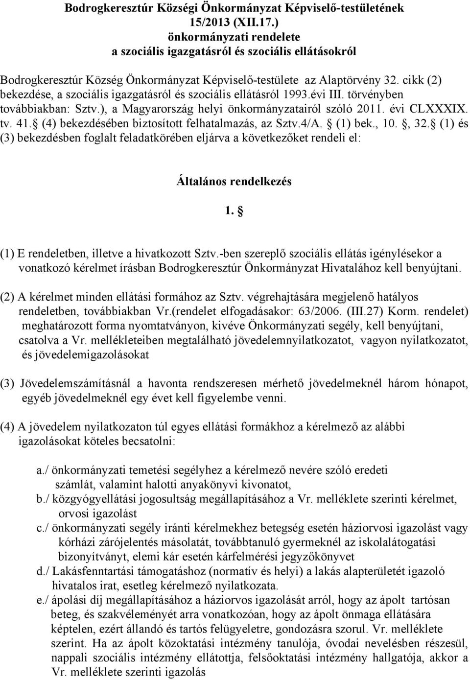 cikk (2) bekezdése, a szociális igazgatásról és szociális ellátásról 1993.évi III. törvényben továbbiakban: Sztv.), a Magyarország helyi önkormányzatairól szóló 2011. évi CLXXXIX. tv. 41.