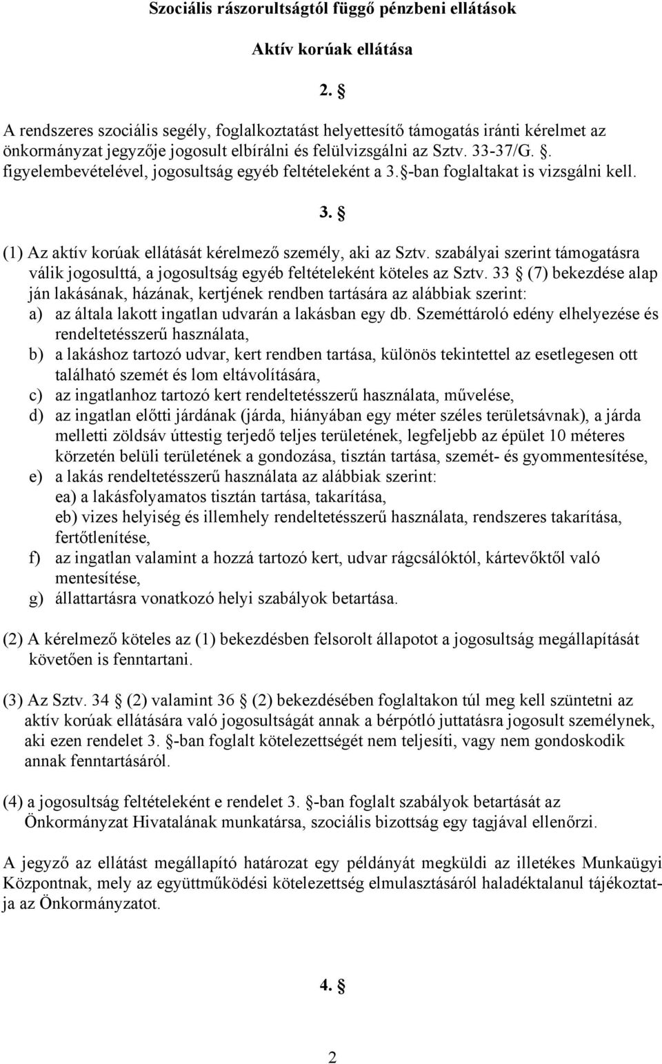 . figyelembevételével, jogosultság egyéb feltételeként a 3. -ban foglaltakat is vizsgálni kell. 3. (1) Az aktív korúak ellátását kérelmező személy, aki az Sztv.