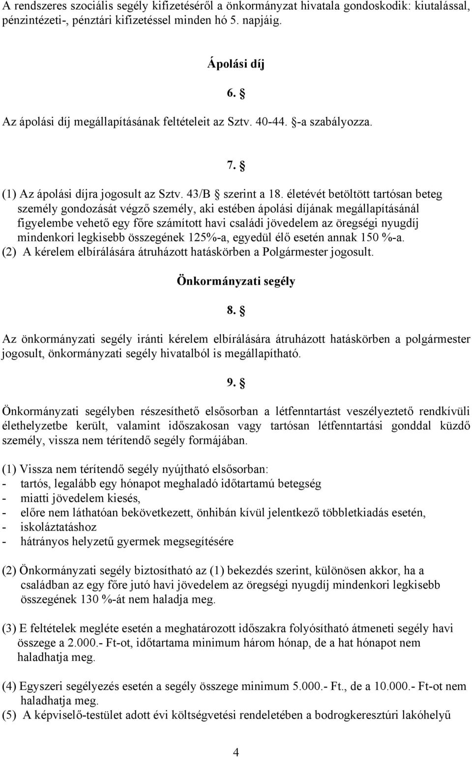 életévét betöltött tartósan beteg személy gondozását végző személy, aki estében ápolási díjának megállapításánál figyelembe vehető egy főre számított havi családi jövedelem az öregségi nyugdíj