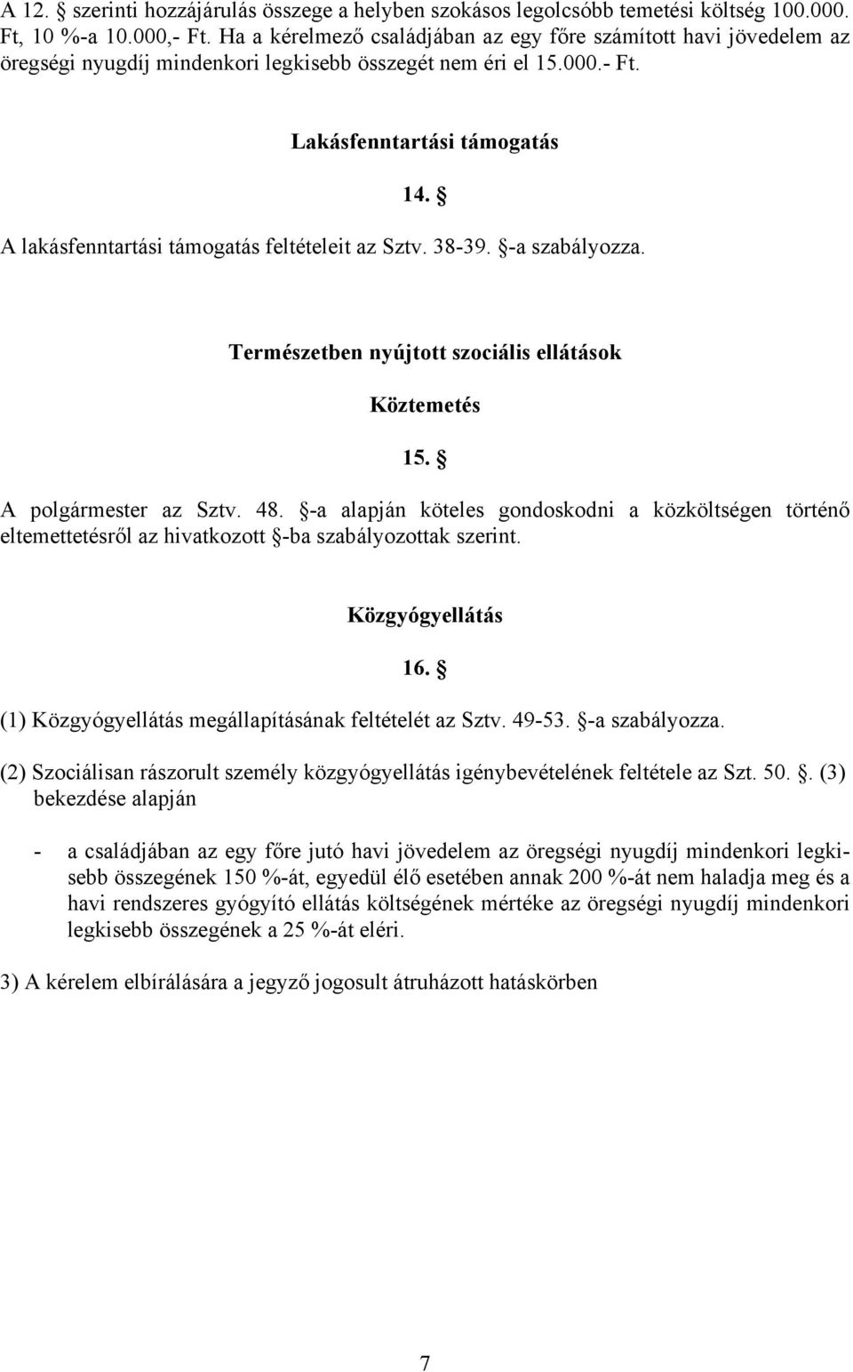 A lakásfenntartási támogatás feltételeit az Sztv. 38-39. -a szabályozza. Természetben nyújtott szociális ellátások Köztemetés 15. A polgármester az Sztv. 48.