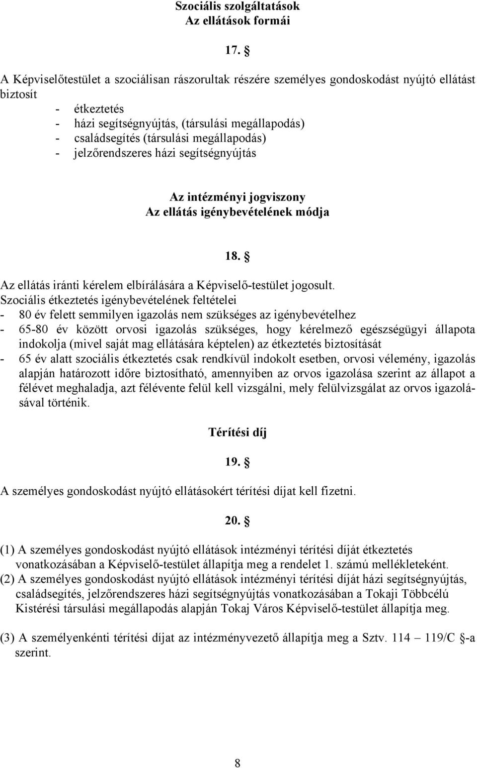 megállapodás) - jelzőrendszeres házi segítségnyújtás Az intézményi jogviszony Az ellátás igénybevételének módja 18. Az ellátás iránti kérelem elbírálására a Képviselő-testület jogosult.