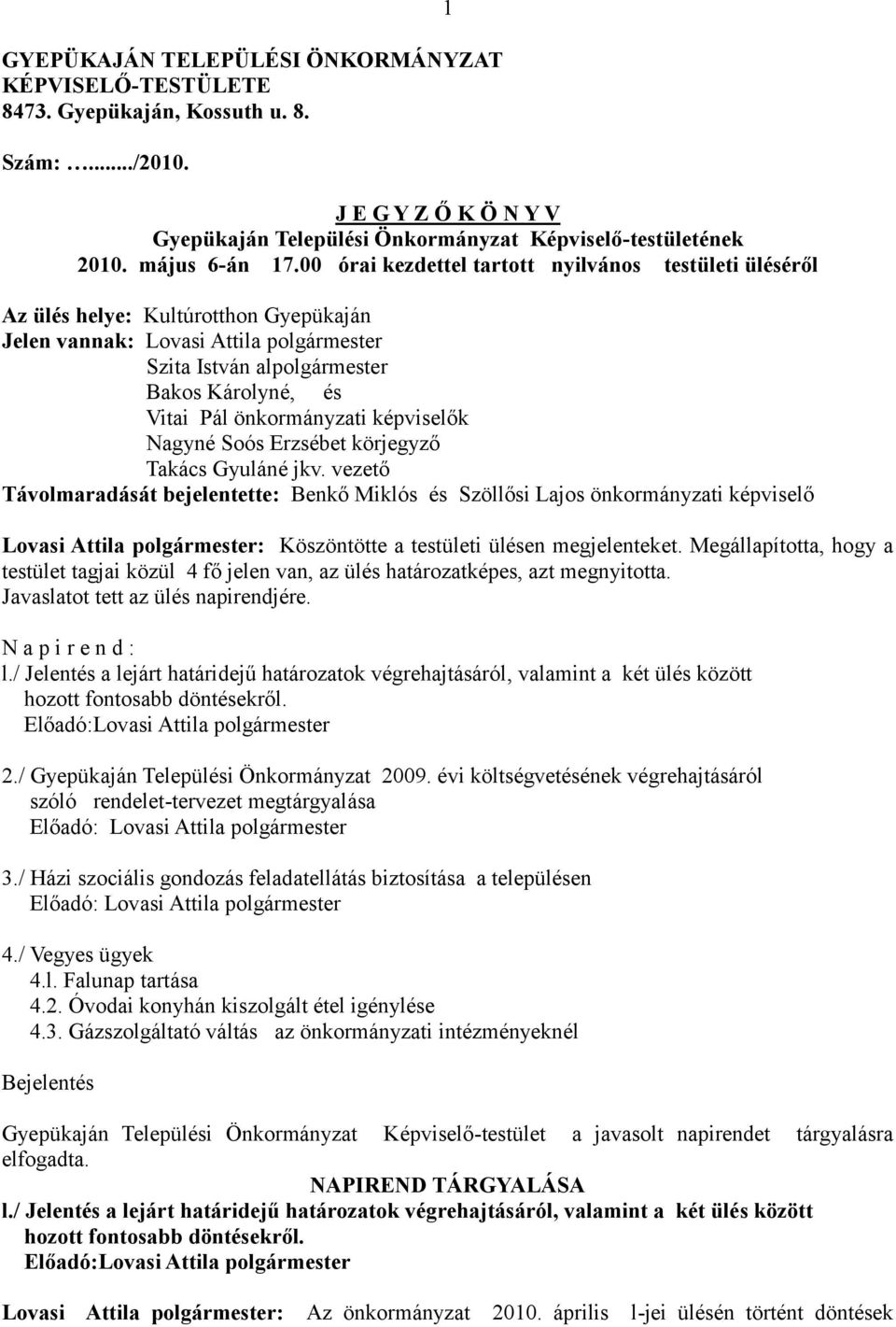 00 órai kezdettel tartott nyilvános testületi üléséről Az ülés helye: Kultúrotthon Gyepükaján Jelen vannak: Lovasi Attila polgármester Szita István alpolgármester Bakos Károlyné, és Vitai Pál