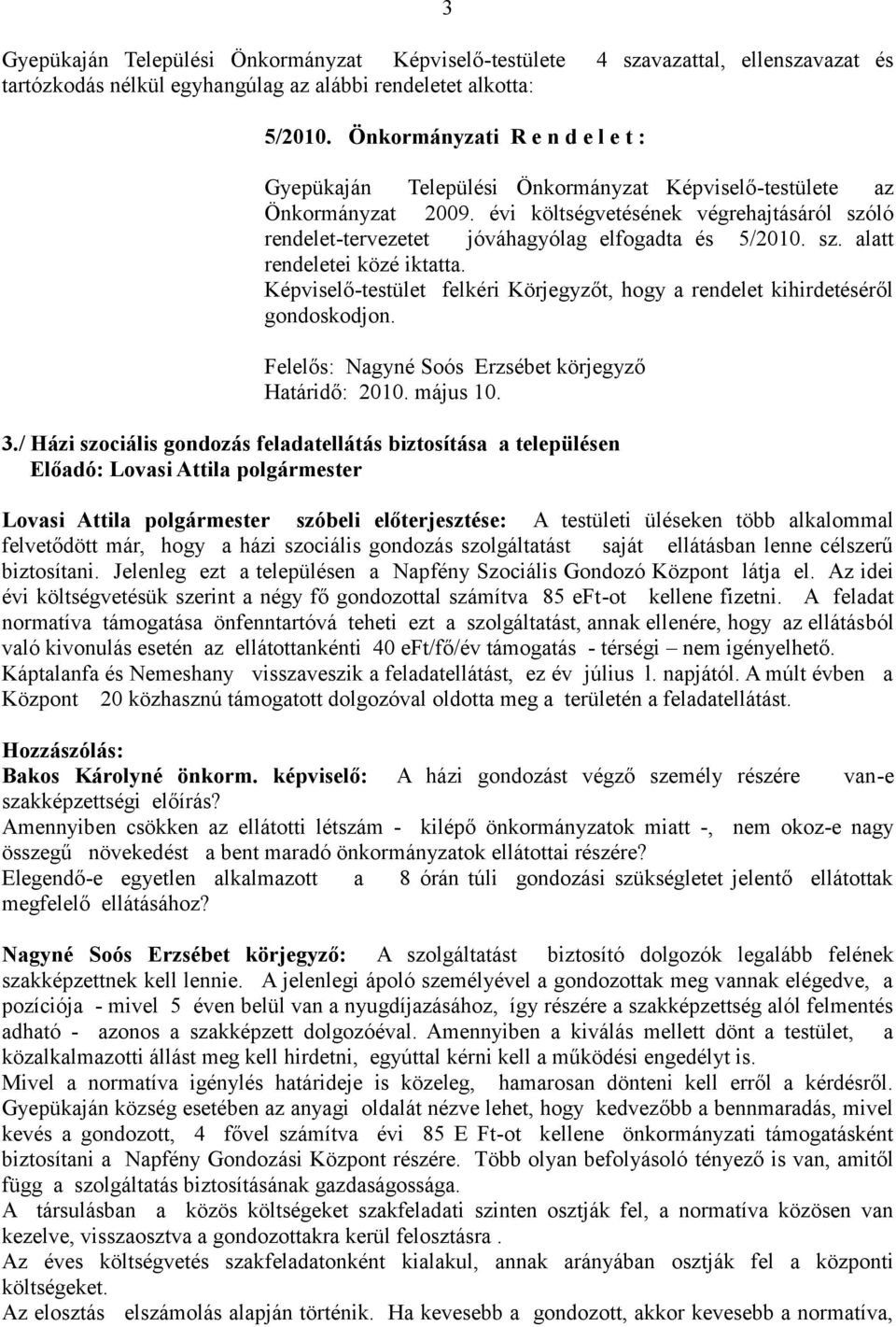 Képviselő-testület felkéri Körjegyzőt, hogy a rendelet kihirdetéséről gondoskodjon. Felelős: Nagyné Soós Erzsébet körjegyző Határidő: 2010. május 10. 3.