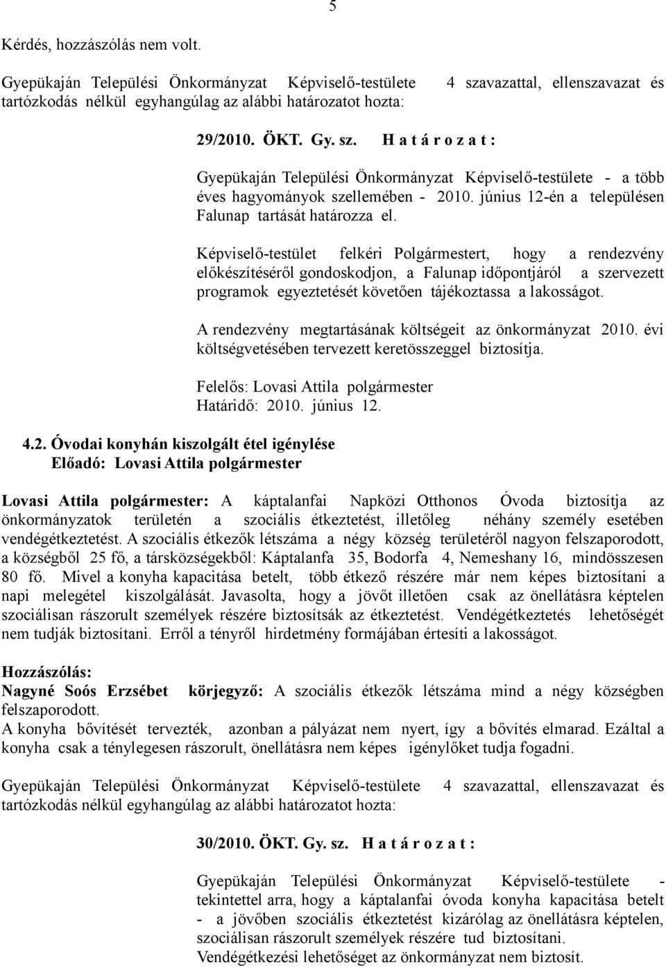 Képviselő-testület felkéri Polgármestert, hogy a rendezvény előkészítéséről gondoskodjon, a Falunap időpontjáról a szervezett programok egyeztetését követően tájékoztassa a lakosságot.