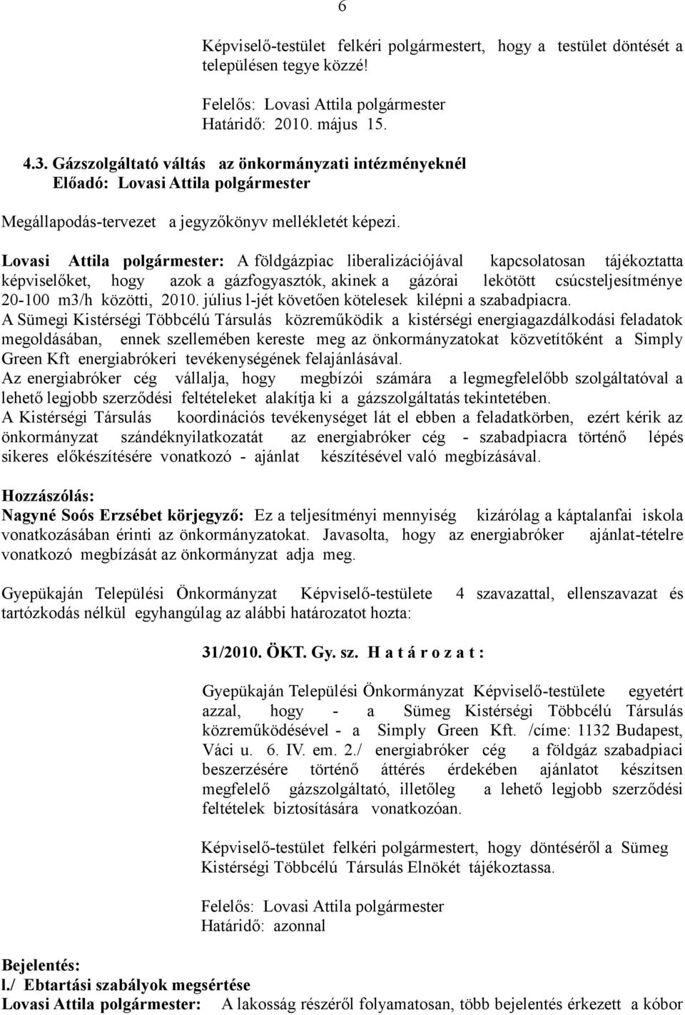Lovasi Attila polgármester: A földgázpiac liberalizációjával kapcsolatosan tájékoztatta képviselőket, hogy azok a gázfogyasztók, akinek a gázórai lekötött csúcsteljesítménye 20-100 m3/h közötti, 2010.