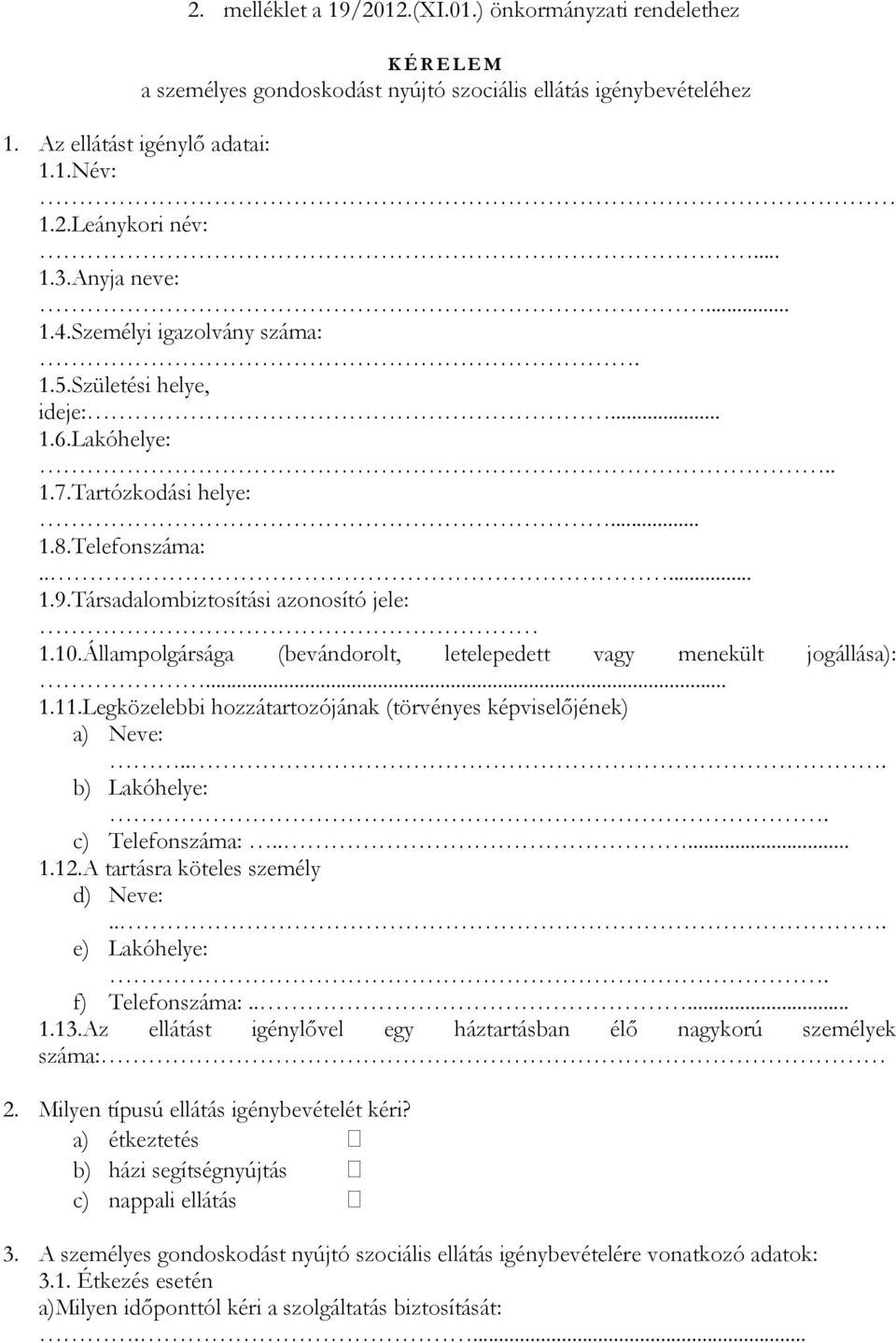 Állampolgársága (bevándorolt, letelepedett vagy menekült jogállása):... 1.11.Legközelebbi hozzátartozójának (törvényes képviselőjének) a) Neve:... b) Lakóhelye:. c) Telefonszáma:..... 1.12.