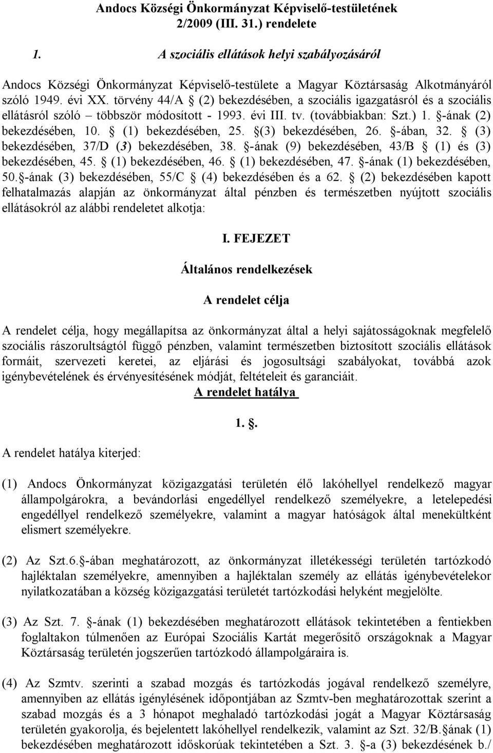 törvény 44/A (2) bekezdésében, a szociális igazgatásról és a szociális ellátásról szóló többször módosított - 1993. évi III. tv. (továbbiakban: Szt.) 1. -ának (2) bekezdésében, 10.