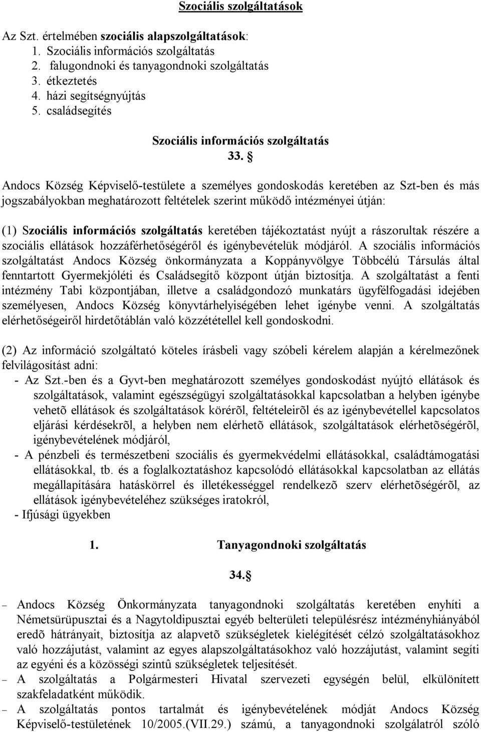 Andocs Község Képviselő-testülete a személyes gondoskodás keretében az Szt-ben és más jogszabályokban meghatározott feltételek szerint működő intézményei útján: (1) Szociális információs szolgáltatás