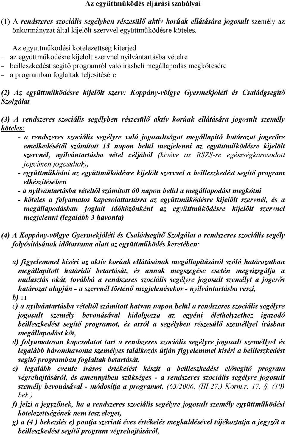 teljesítésére (2) Az együttműködésre kijelölt szerv: Koppány-völgye Gyermekjóléti és Családgsegítő Szolgálat (3) A rendszeres szociális segélyben részesülő aktív korúak ellátására jogosult személy