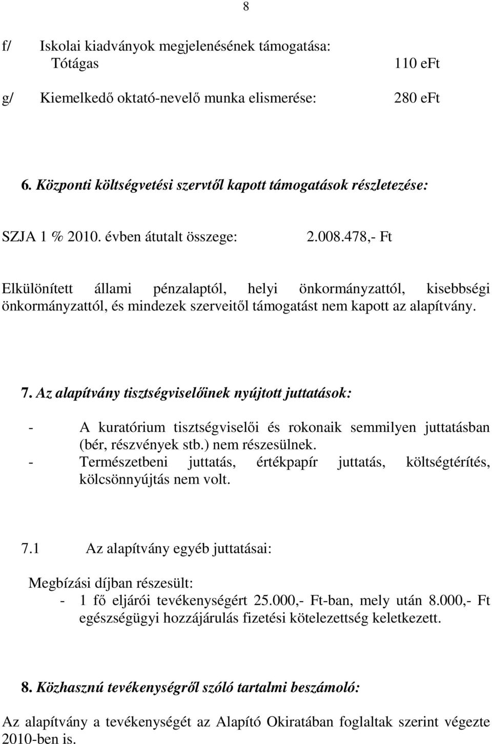 478,- Ft Elkülönített állami pénzalaptól, helyi önkormányzattól, kisebbségi önkormányzattól, és mindezek szerveitől támogatást nem kapott az alapítvány. 7.