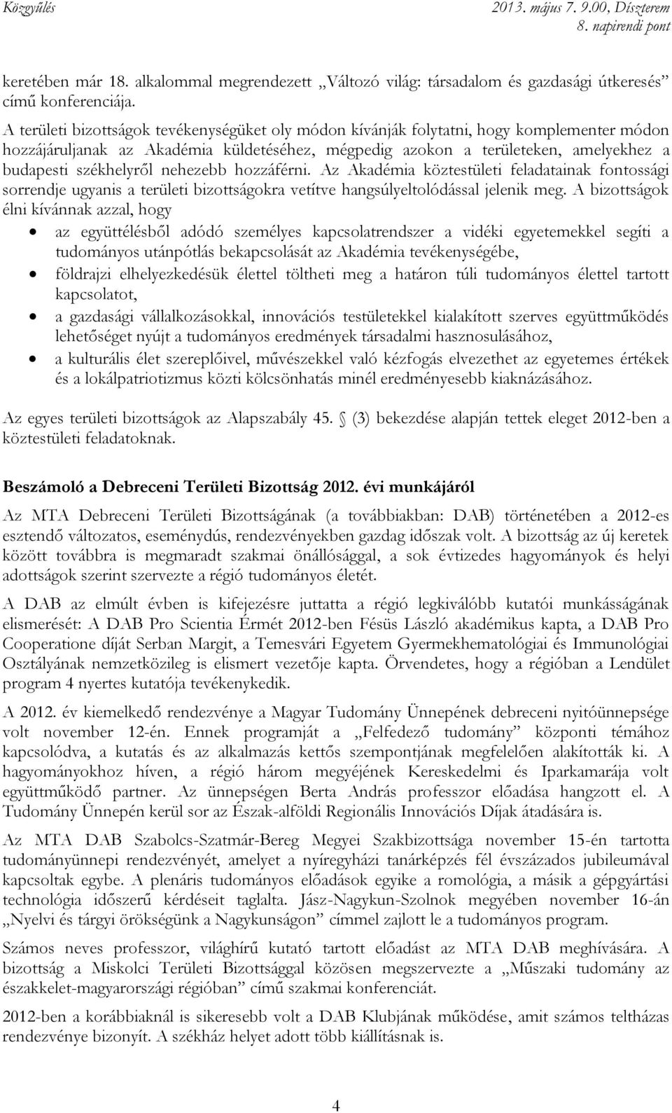 székhelyről nehezebb hozzáférni. Az Akadémia köztestületi feladatainak fontossági sorrendje ugyanis a területi bizottságokra vetítve hangsúlyeltolódással jelenik meg.