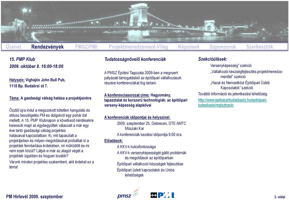 PMP Klubnapon a következő kérdésekre keressük majd az egybegyűltek válaszait a már egy éve tartó gazdasági válság projektes hatásaival kapcsolatban: Ki, mit tapasztalt a projektjeiben és milyen