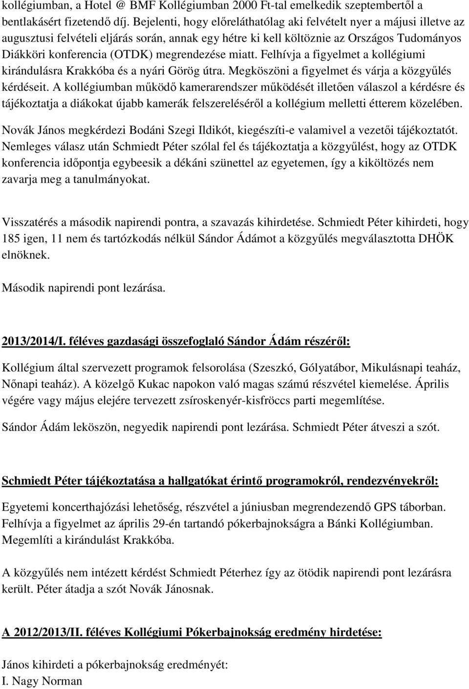 megrendezése miatt. Felhívja a figyelmet a kollégiumi kirándulásra Krakkóba és a nyári Görög útra. Megköszöni a figyelmet és várja a közgyűlés kérdéseit.