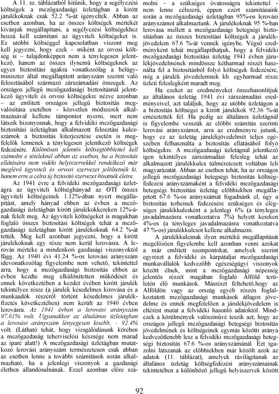 Ez utóbbi költséggel kapcsolatban viszont meg kell jegyezni, hogy ezek miként az orvosi költség is tulajdonképpen nem a ténylegesen jelentkező, hanem az összes ilynemű költségeknek az egyes
