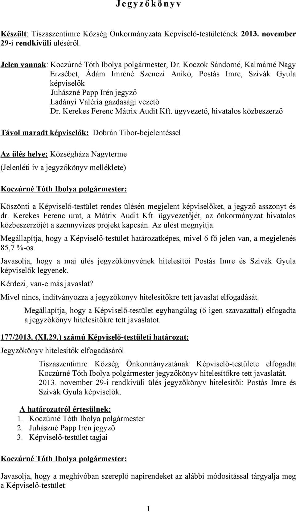 ügyvezető, hivatalos közbeszerző Távol maradt képviselők: Dobrán Tibor-bejelentéssel Az ülés helye: Községháza Nagyterme (Jelenléti ív a jegyzőkönyv melléklete) Köszönti a Képviselő-testület rendes