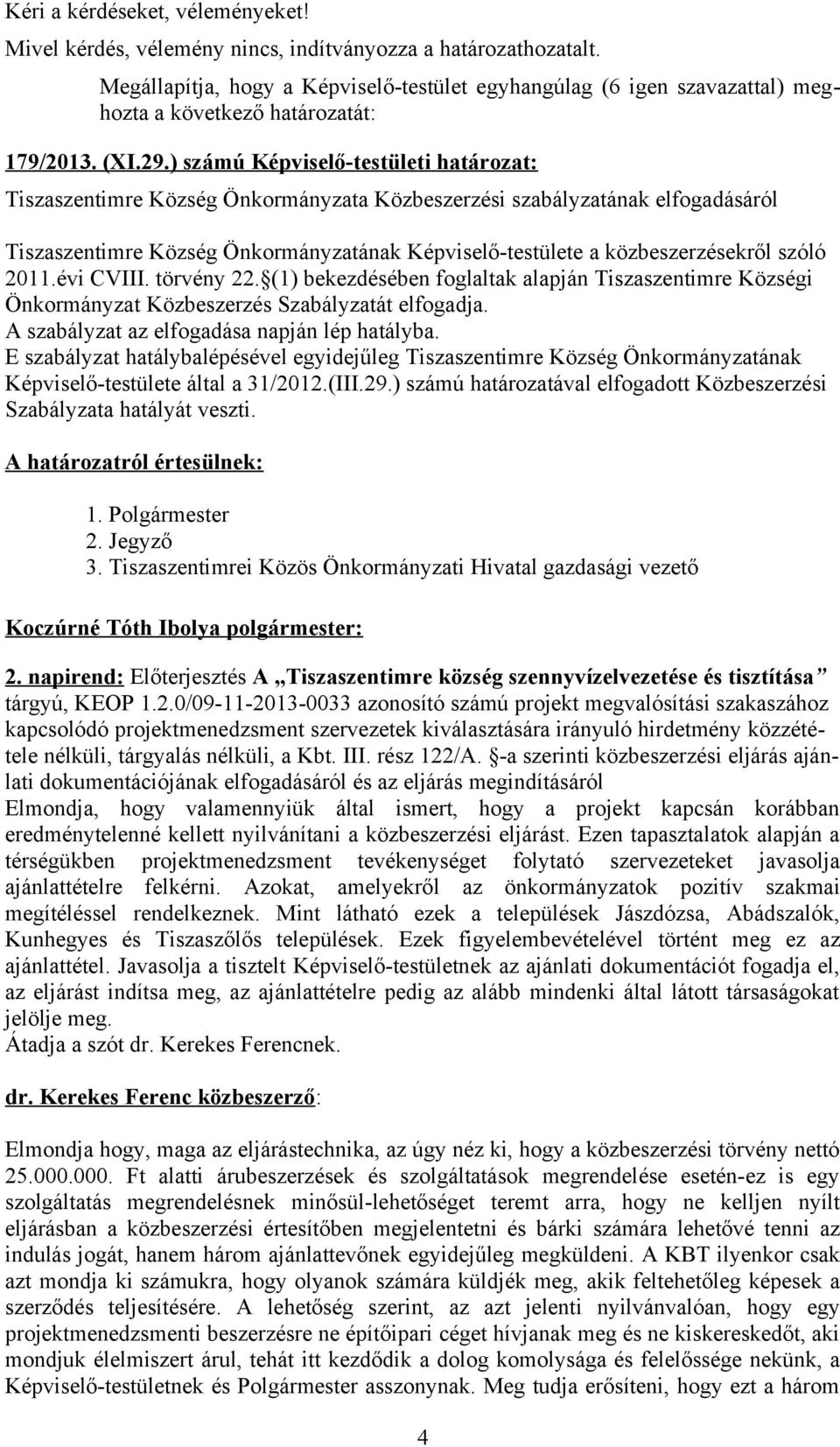 szóló 2011.évi CVIII. törvény 22. (1) bekezdésében foglaltak alapján Tiszaszentimre Községi Önkormányzat Közbeszerzés Szabályzatát elfogadja. A szabályzat az elfogadása napján lép hatályba.