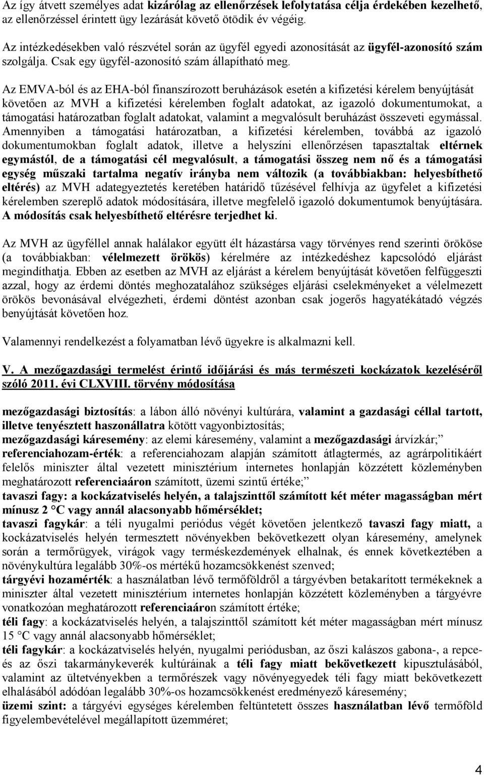 Az EMVA-ból és az EHA-ból finanszírozott beruházások esetén a kifizetési kérelem benyújtását követően az MVH a kifizetési kérelemben foglalt adatokat, az igazoló dokumentumokat, a támogatási