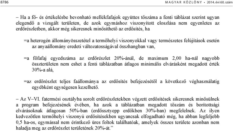 erdőrészletben, akkor még sikeresnek minősíthető az erdősítés, ha =a heterogén állományösszetétel a termőhelyi viszonyokkal vagy természetes felújítások esetén az anyaállomány eredeti