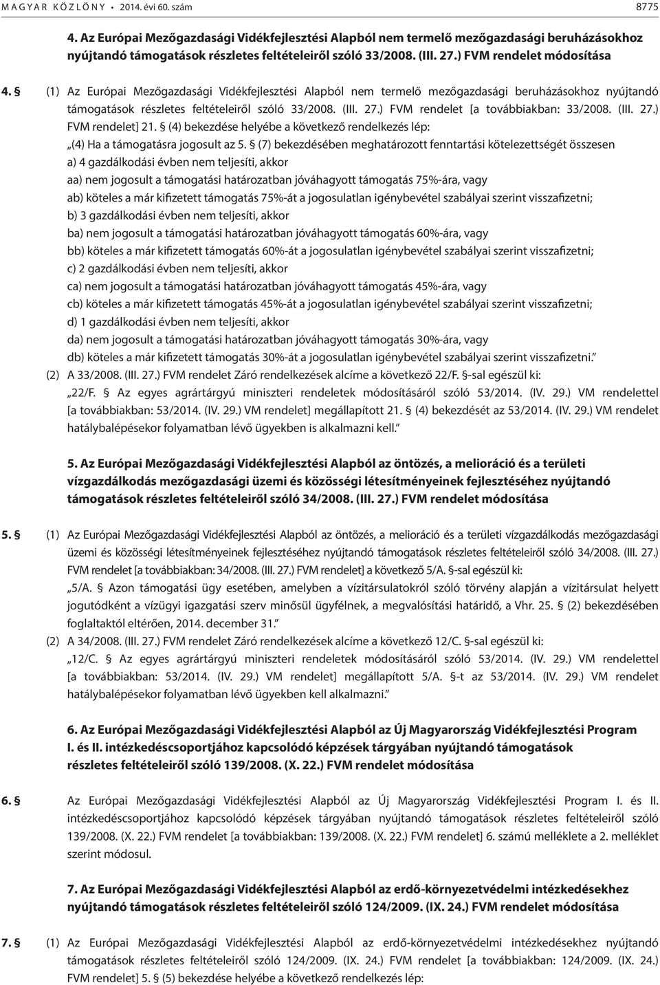 (1) Az Európai Mezőgazdasági Vidékfejlesztési Alapból nem termelő mezőgazdasági beruházásokhoz nyújtandó támogatások részletes feltételeiről szóló 33/2008. (III. 27.
