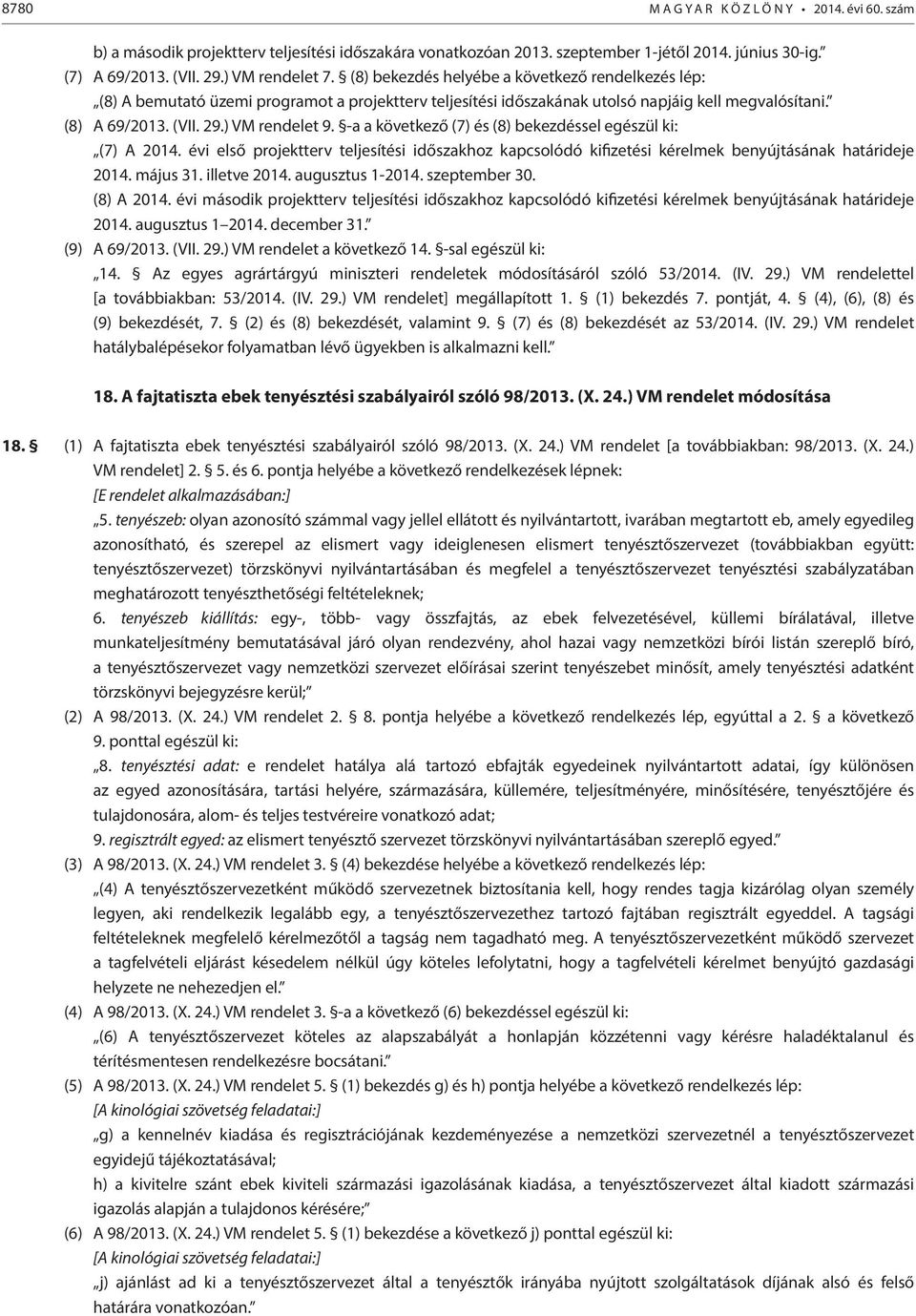 -a a következő (7) és (8) bekezdéssel egészül ki: (7) A 2014. évi első projektterv teljesítési időszakhoz kapcsolódó kifizetési kérelmek benyújtásának határideje 2014. május 31. illetve 2014.