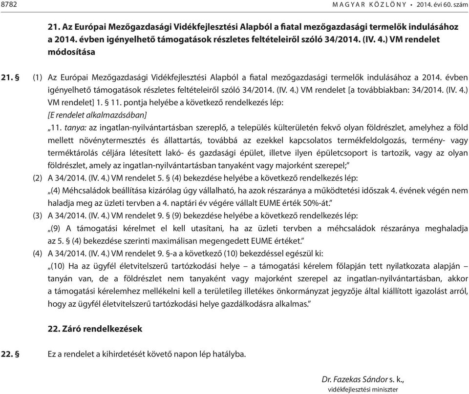 (1) Az Európai Mezőgazdasági Vidékfejlesztési Alapból a fiatal mezőgazdasági termelők indulásához a 2014. évben igényelhető támogatások részletes feltételeiről szóló 34/2014. (IV. 4.