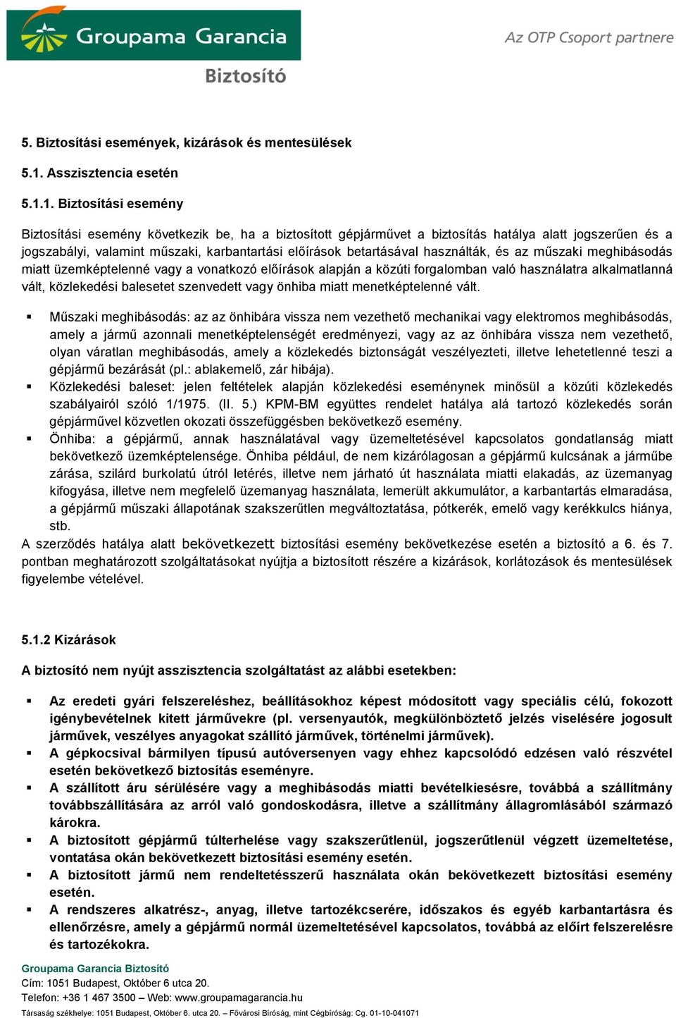 1. Biztosítási esemény Biztosítási esemény következik be, ha a biztosított gépjárművet a biztosítás hatálya alatt jogszerűen és a jogszabályi, valamint műszaki, karbantartási előírások betartásával