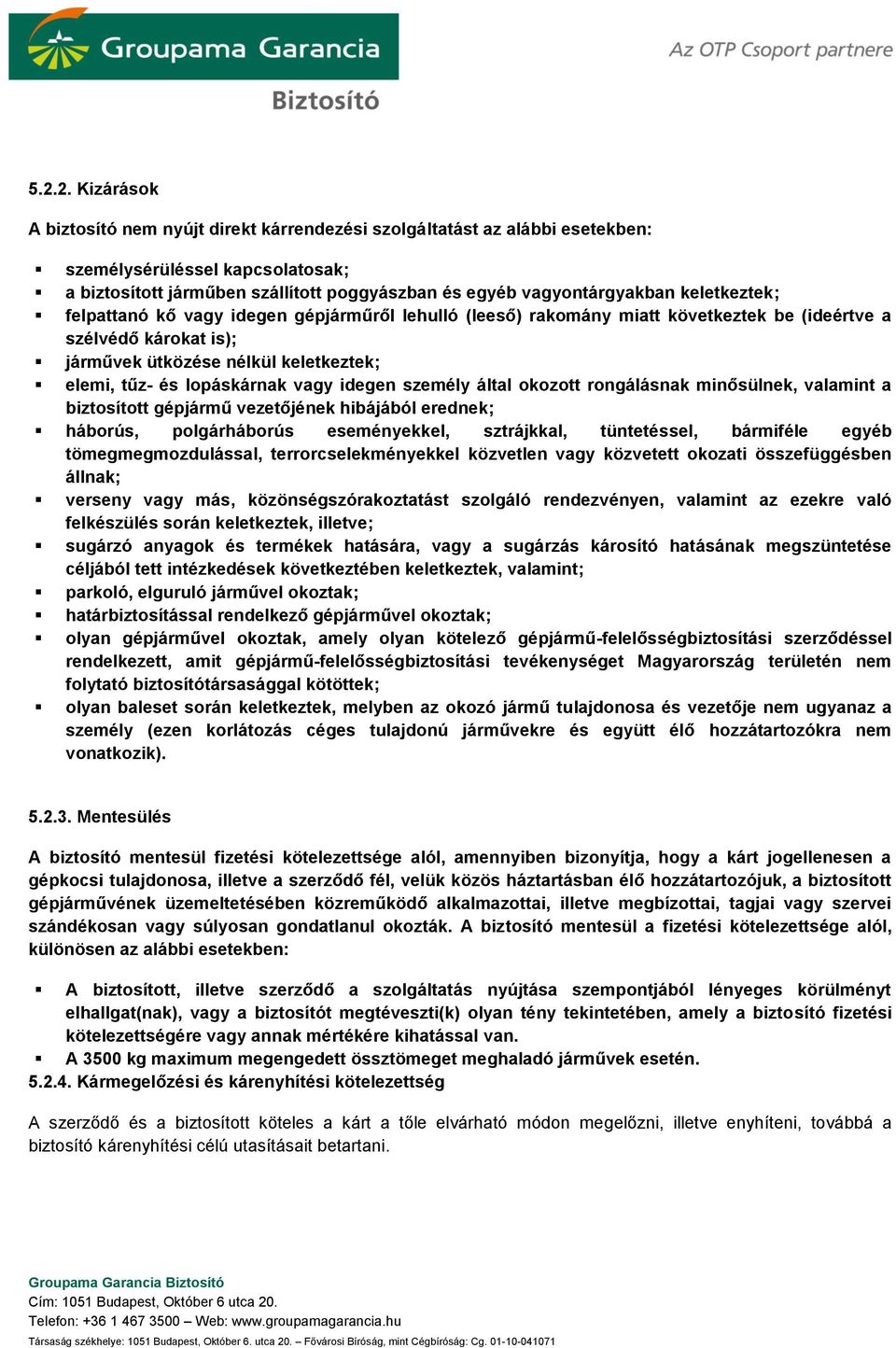 vagy idegen személy által okozott rongálásnak minősülnek, valamint a biztosított gépjármű vezetőjének hibájából erednek; háborús, polgárháborús eseményekkel, sztrájkkal, tüntetéssel, bármiféle egyéb